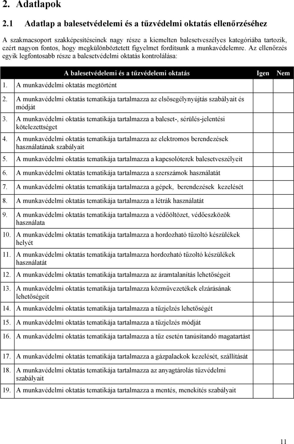 megkülönböztetett figyelmet fordítsunk a munkavédelemre. Az ellenőrzés egyik legfontosabb része a balesetvédelmi oktatás kontrolálása: 1.