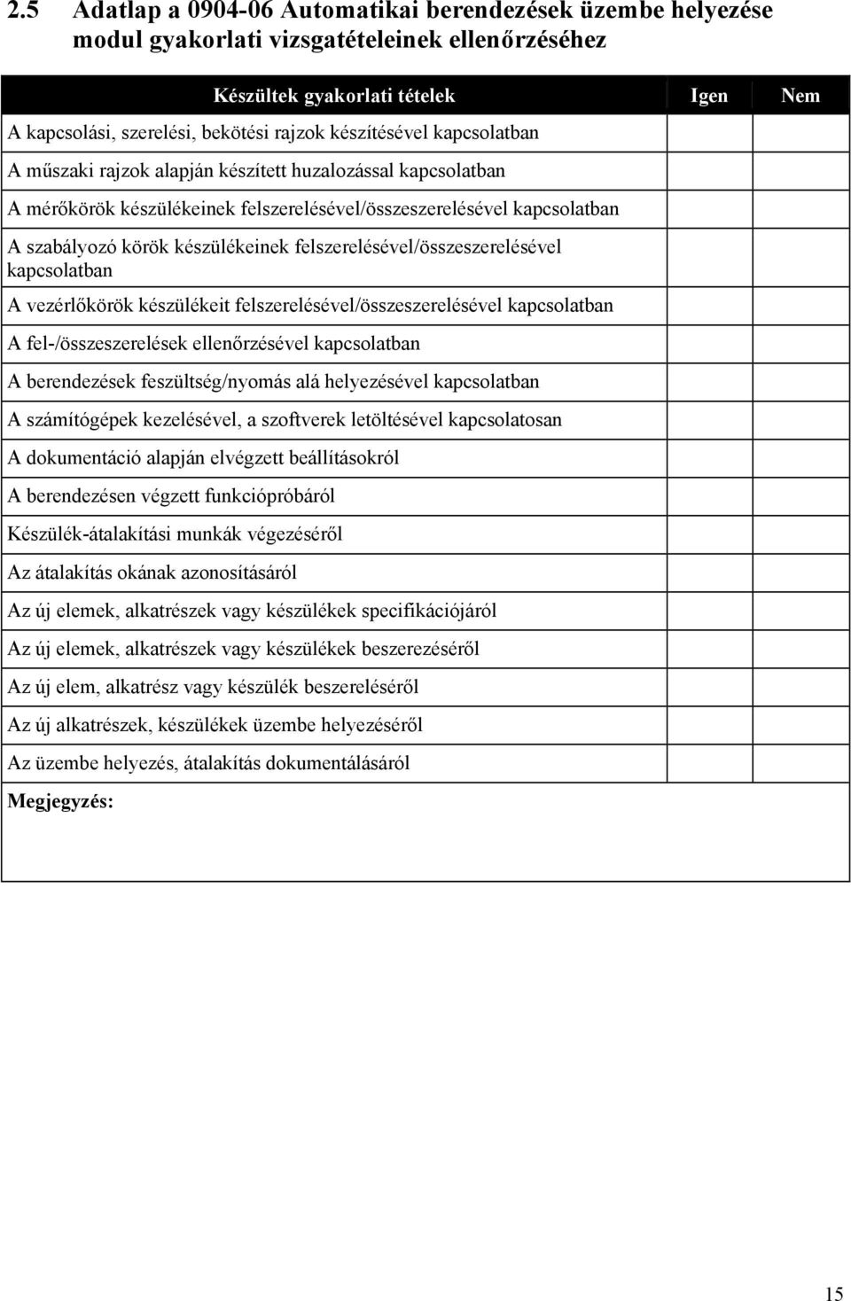 felszerelésével/összeszerelésével kapcsolatban A vezérlőkörök készülékeit felszerelésével/összeszerelésével kapcsolatban A fel-/összeszerelések ellenőrzésével kapcsolatban A berendezések