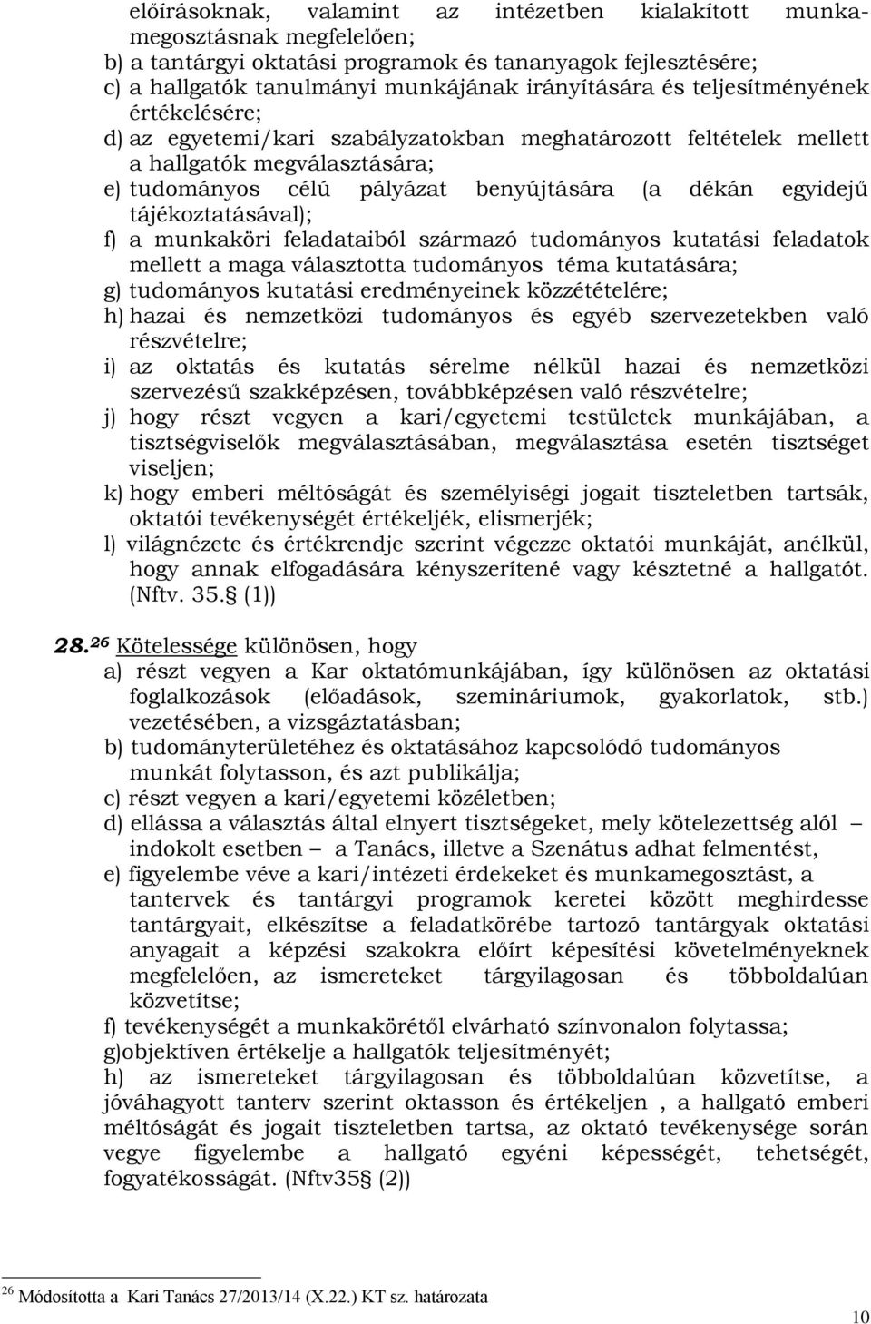 tájékoztatásával); f) a munkaköri feladataiból származó tudományos kutatási feladatok mellett a maga választotta tudományos téma kutatására; g) tudományos kutatási eredményeinek közzétételére; h)