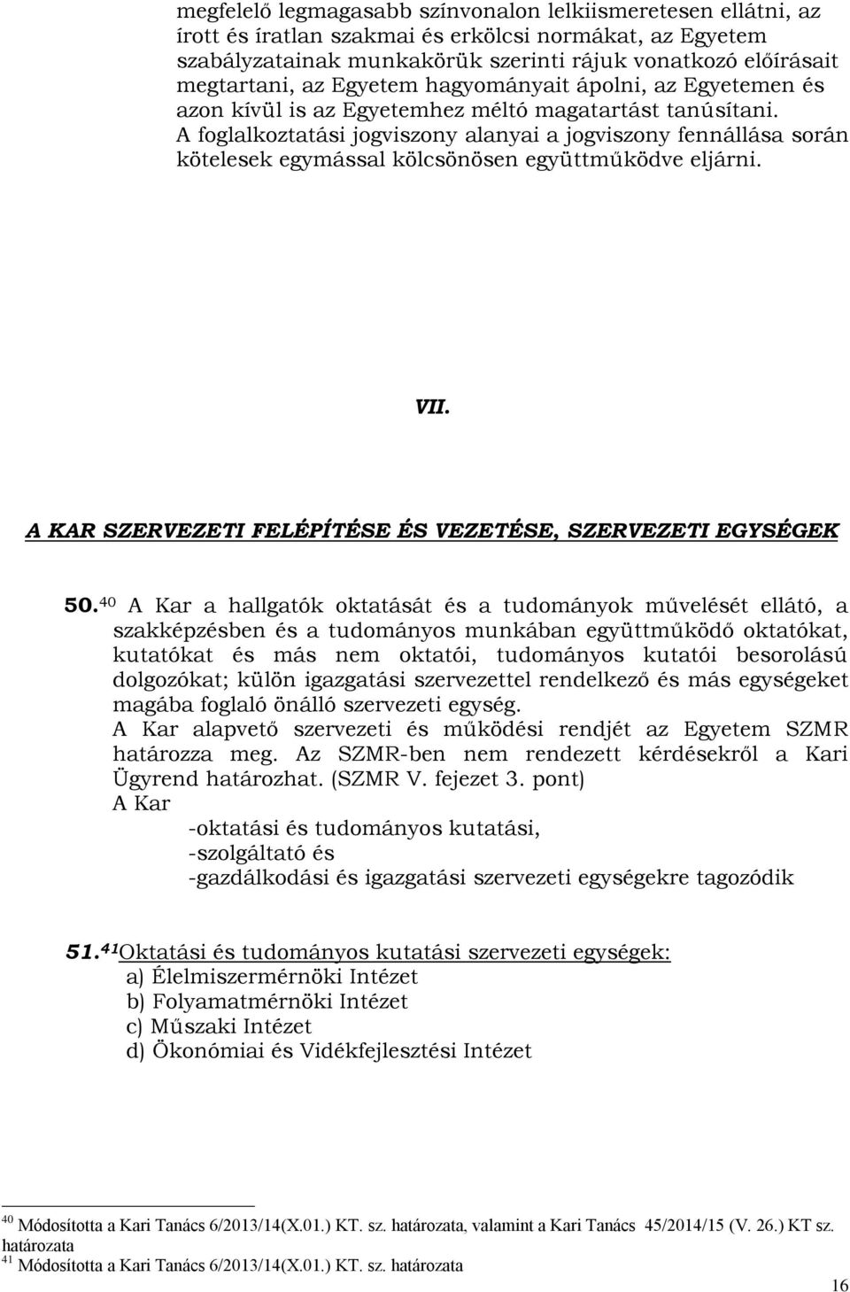 A foglalkoztatási jogviszony alanyai a jogviszony fennállása során kötelesek egymással kölcsönösen együttműködve eljárni. VII. A KAR SZERVEZETI FELÉPÍTÉSE ÉS VEZETÉSE, SZERVEZETI EGYSÉGEK 50.