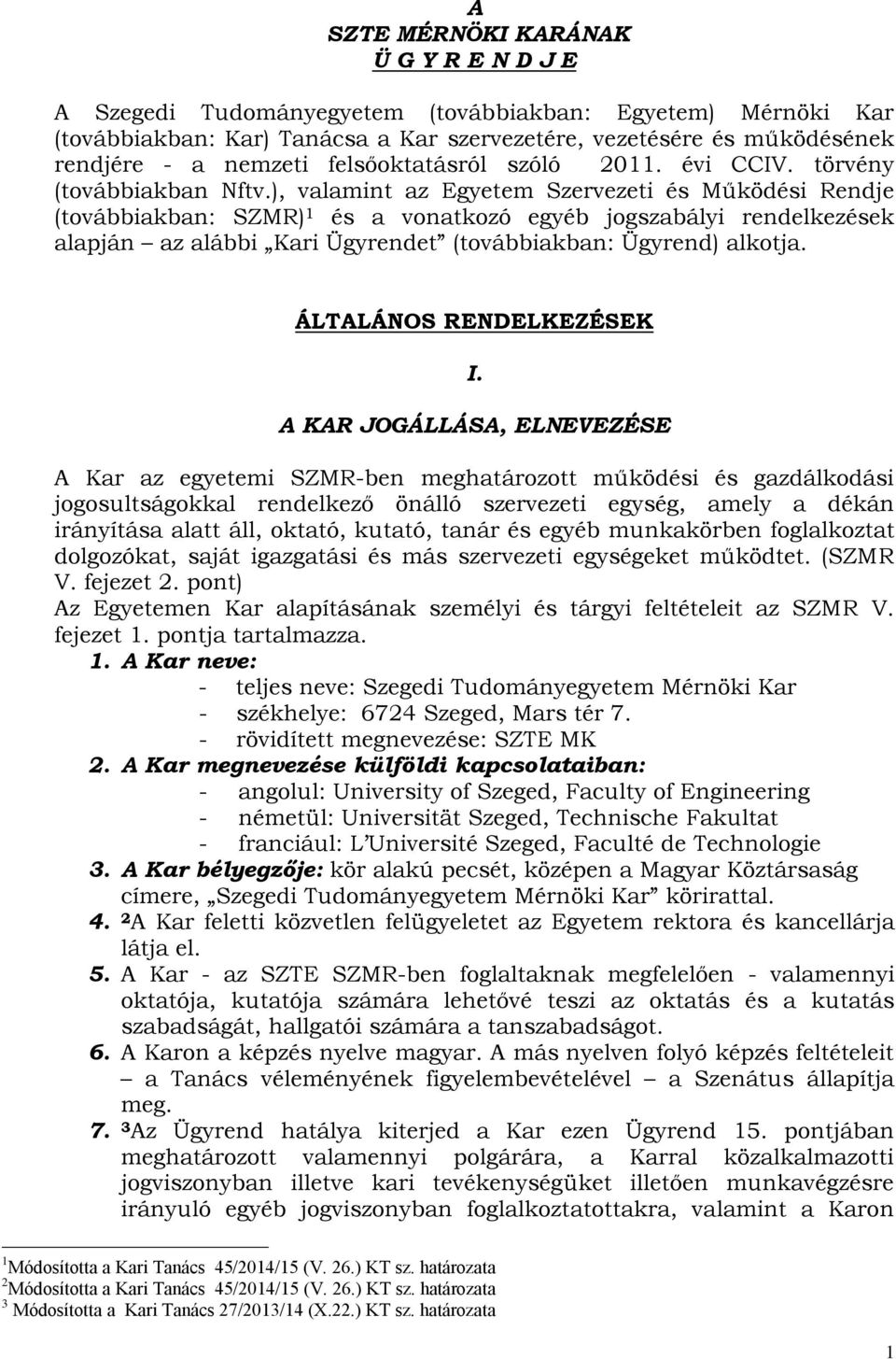 ), valamint az Egyetem Szervezeti és Működési Rendje (továbbiakban: SZMR) 1 és a vonatkozó egyéb jogszabályi rendelkezések alapján az alábbi Kari Ügyrendet (továbbiakban: Ügyrend) alkotja.