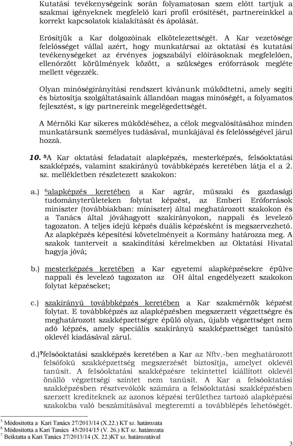 A Kar vezetősége felelősséget vállal azért, hogy munkatársai az oktatási és kutatási tevékenységeket az érvényes jogszabályi előírásoknak megfelelően, ellenőrzött körülmények között, a szükséges