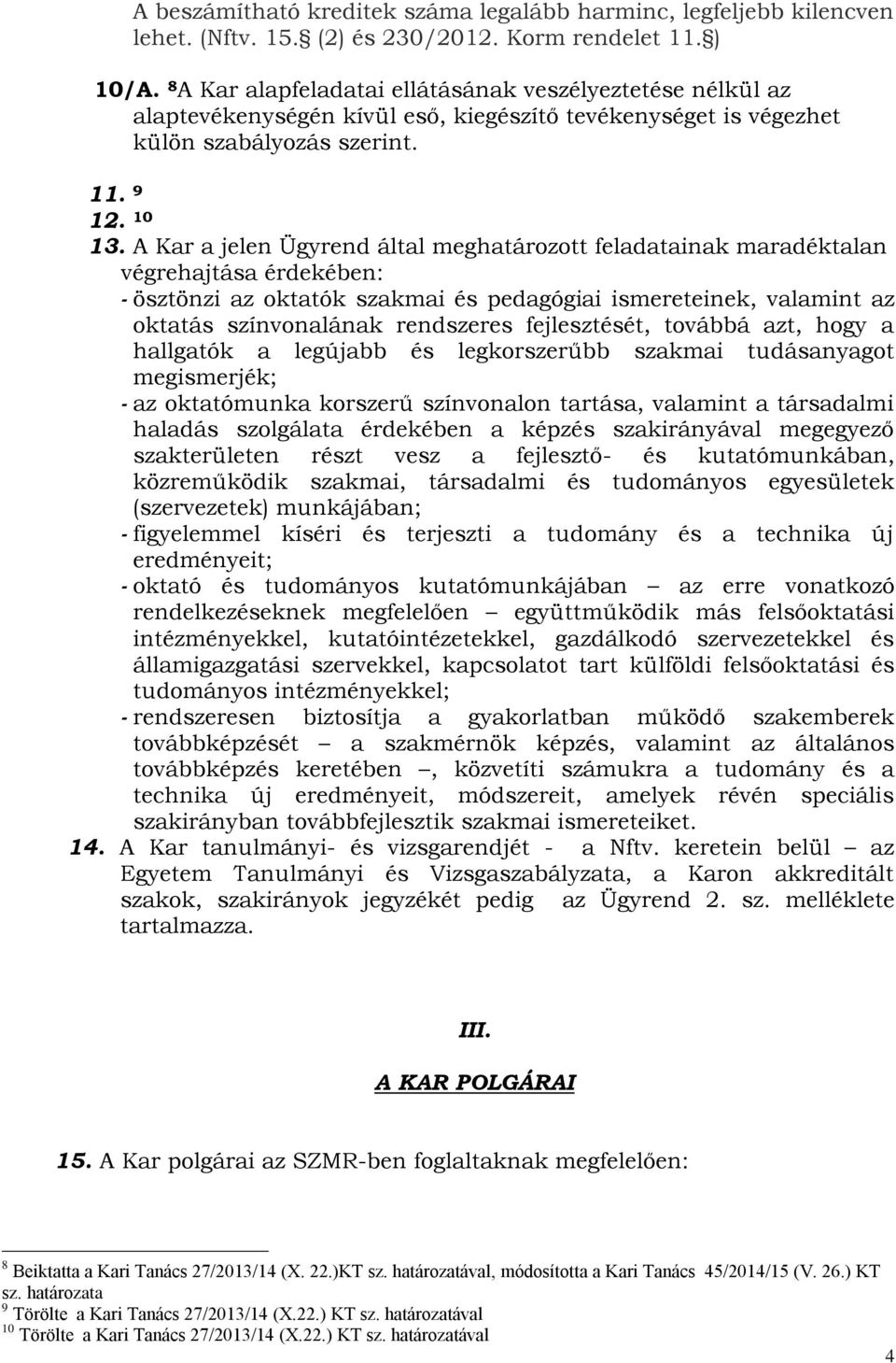 A Kar a jelen Ügyrend által meghatározott feladatainak maradéktalan végrehajtása érdekében: - ösztönzi az oktatók szakmai és pedagógiai ismereteinek, valamint az oktatás színvonalának rendszeres