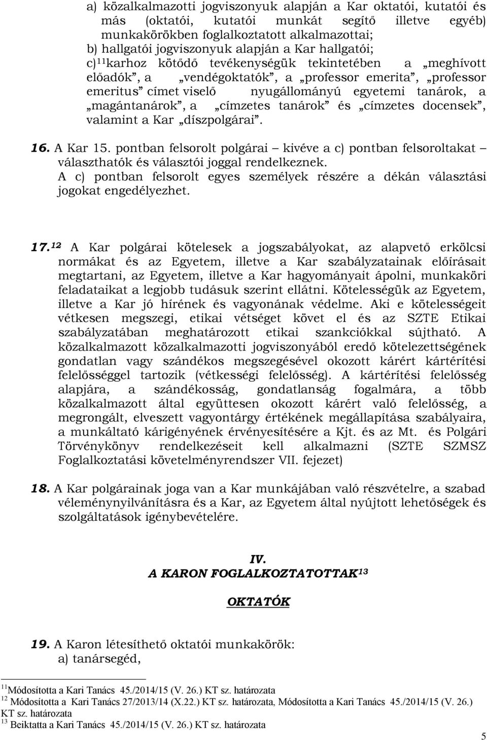 magántanárok, a címzetes tanárok és címzetes docensek, valamint a Kar díszpolgárai. 16. A Kar 15.