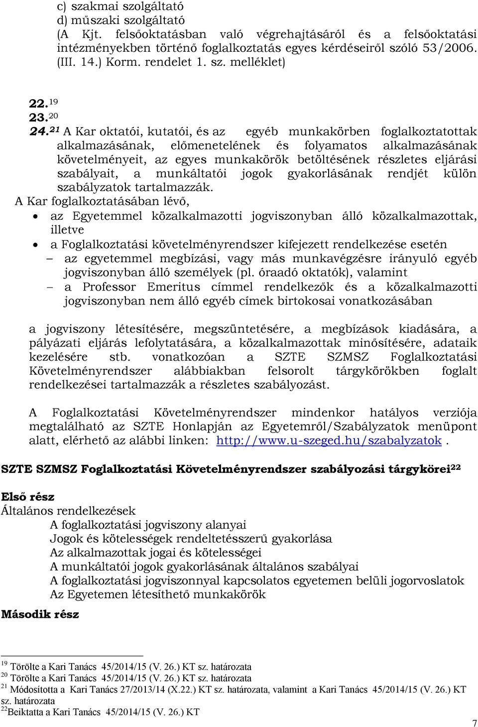 21 A Kar oktatói, kutatói, és az egyéb munkakörben foglalkoztatottak alkalmazásának, előmenetelének és folyamatos alkalmazásának követelményeit, az egyes munkakörök betöltésének részletes eljárási