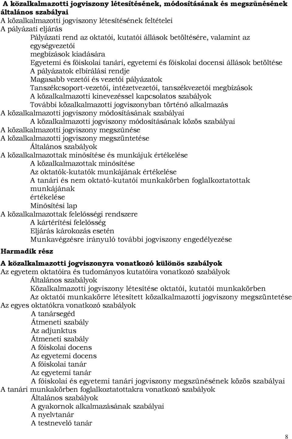 vezetői és vezetői pályázatok Tanszékcsoport-vezetői, intézetvezetői, tanszékvezetői megbízások A közalkalmazotti kinevezéssel kapcsolatos szabályok További közalkalmazotti jogviszonyban történő