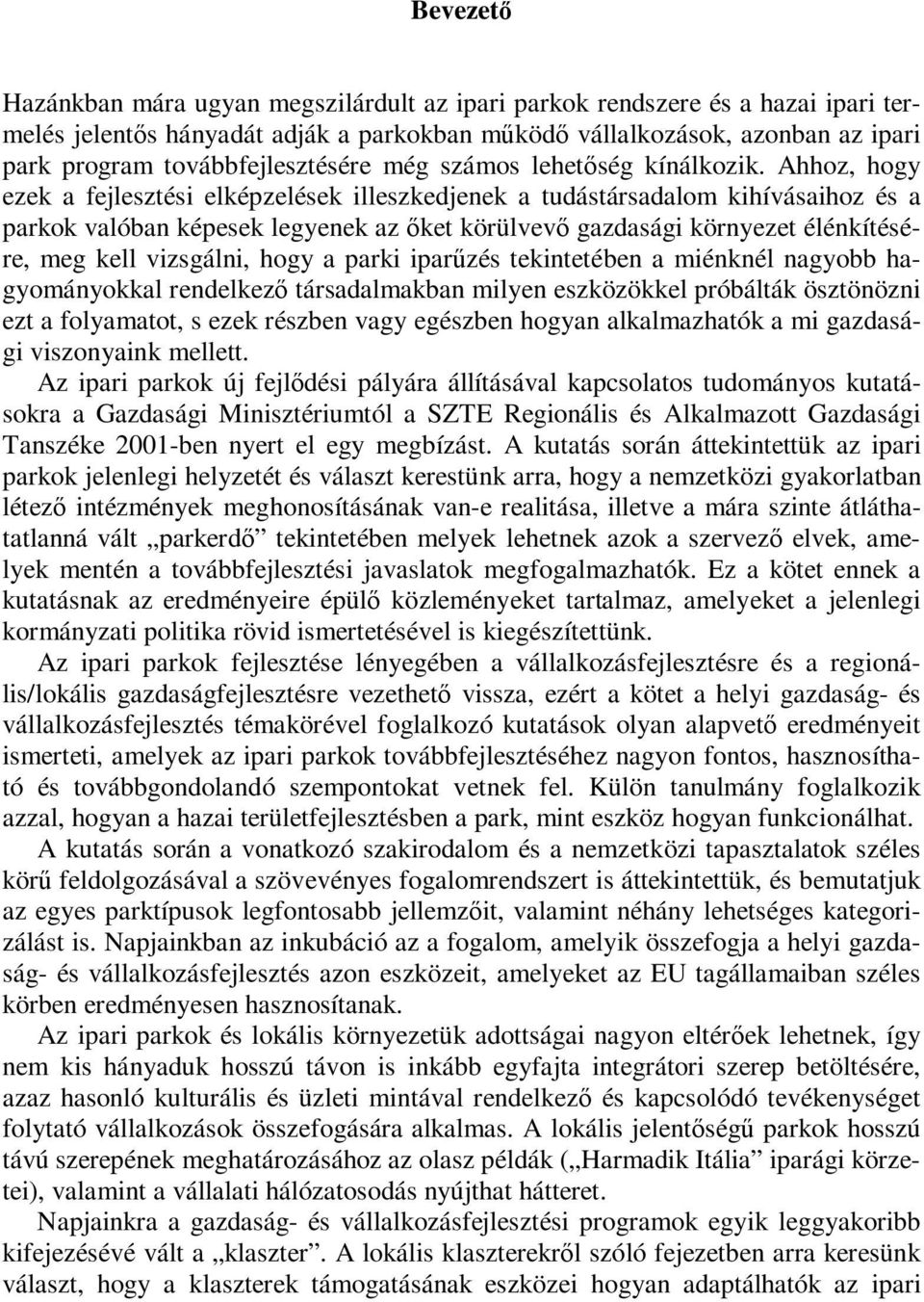Ahhoz, hogy ezek a fejlesztési elképzelések illeszkedjenek a tudástársadalom kihívásaihoz és a parkok valóban képesek legyenek az őket körülvevő gazdasági környezet élénkítésére, meg kell vizsgálni,