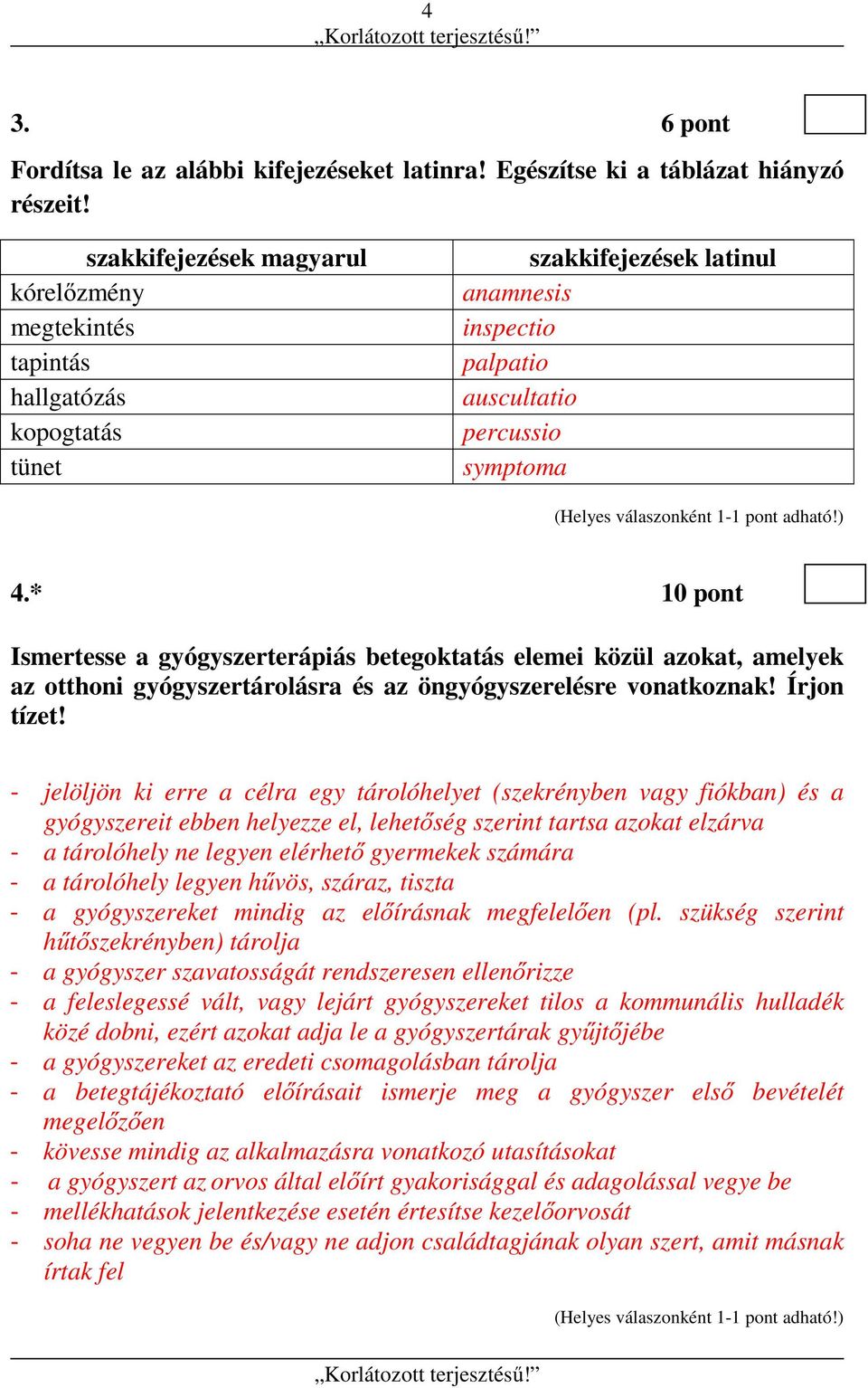 * 10 pont Ismertesse a gyógyszerterápiás betegoktatás elemei közül azokat, amelyek az otthoni gyógyszertárolásra és az öngyógyszerelésre vonatkoznak! Írjon tízet!