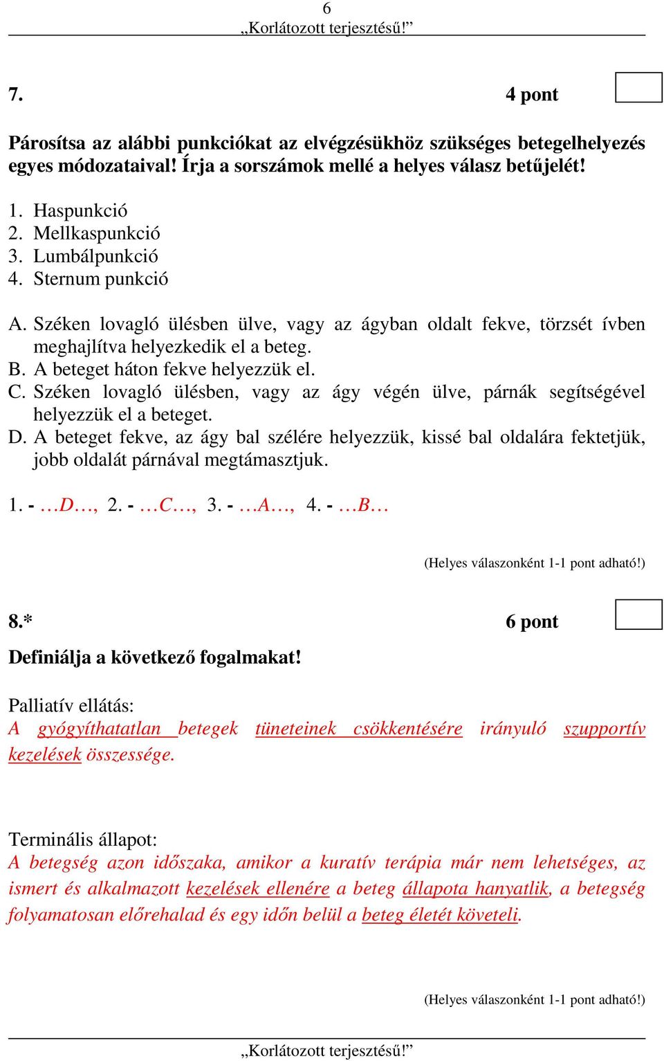 Széken lovagló ülésben, vagy az ágy végén ülve, párnák segítségével helyezzük el a beteget. D.