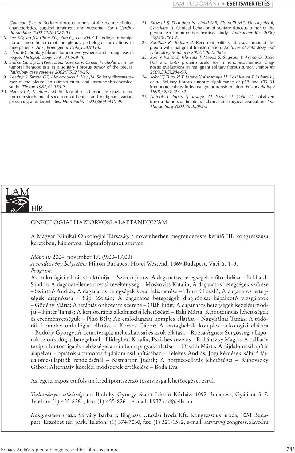 Solitary fibrous tumour-everywhere, and a diagnosis in vogue. Histopathology 1997;31:569-76. 18. Sidhu, Gurdip S, Wieczorek, Rosemary, Cassai, Nicholas D.