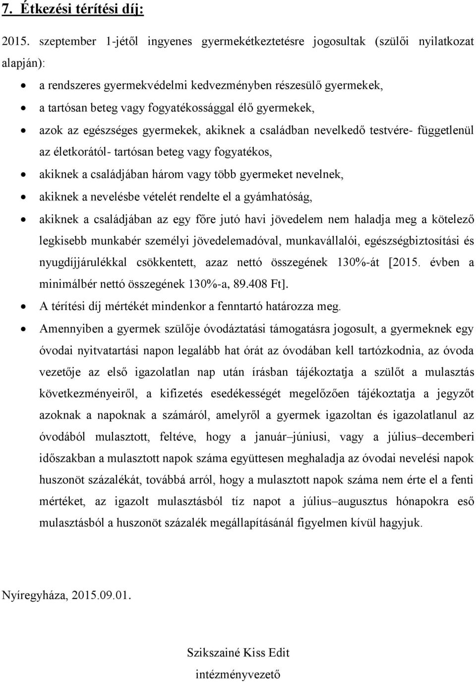 gyermekek, azok az egészséges gyermekek, akiknek a családban nevelkedő testvére- függetlenül az életkorától- tartósan beteg vagy fogyatékos, akiknek a családjában három vagy több gyermeket nevelnek,