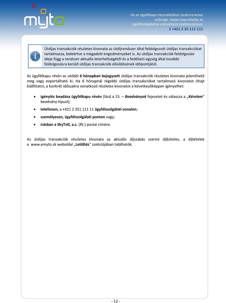 Az ügyfélkapu révén az utóbbi 6 hónapban bejegyzett útdíjas tranzakciók részletes kivonata jeleníthető meg vagy exportálható ki.