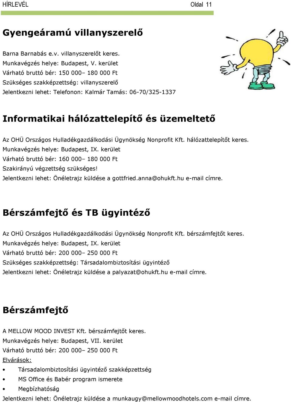 Országos Hulladékgazdálkodási Ügynökség Nonprofit Kft. hálózattelepítőt keres. Munkavégzés helye: Budapest, IX. kerület Várható bruttó bér: 160 000 180 000 Ft Szakirányú végzettség szükséges!