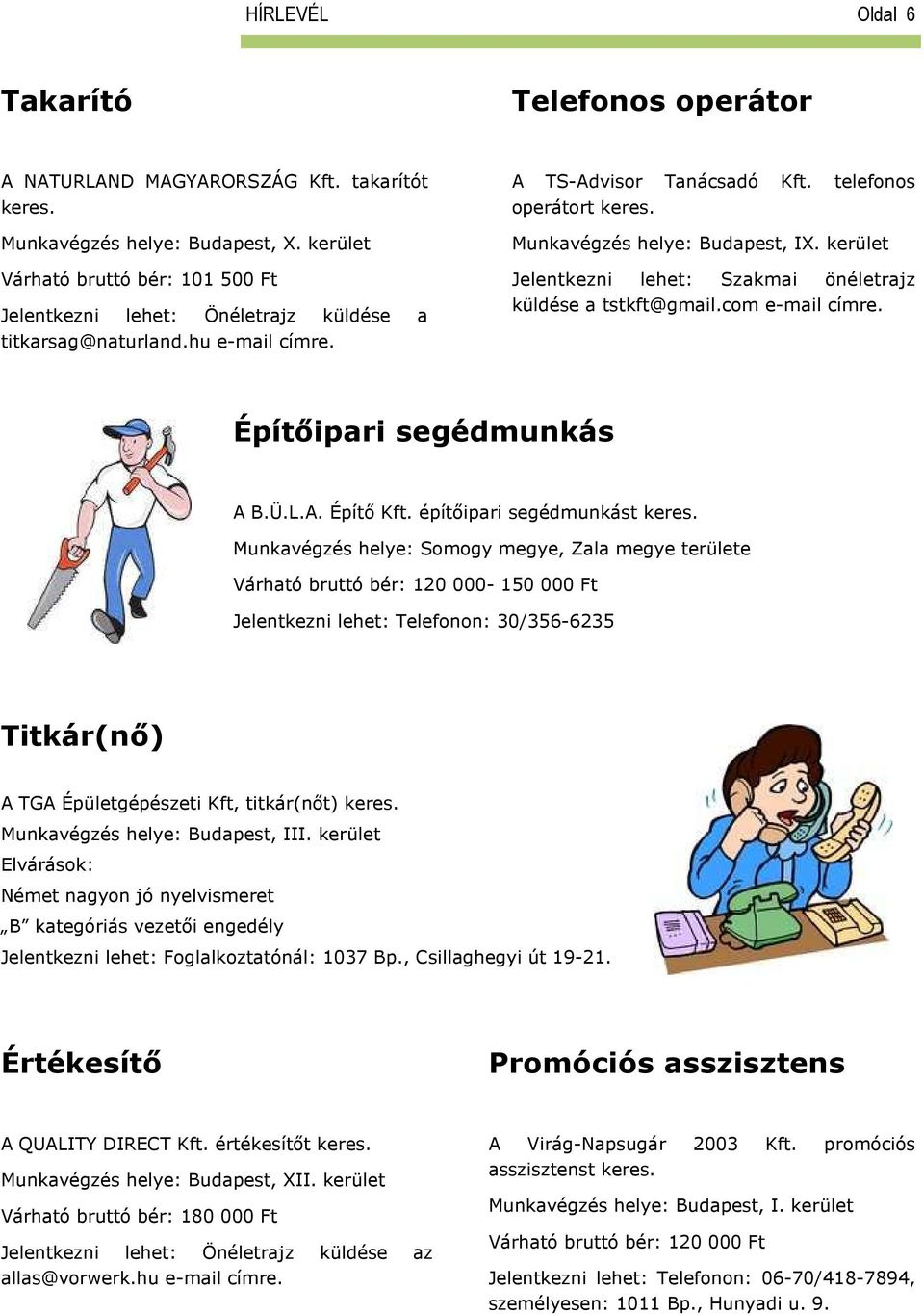Munkavégzés helye: Budapest, IX. kerület Jelentkezni lehet: Szakmai önéletrajz küldése a tstkft@gmail.com e-mail címre. Építőipari segédmunkás A B.Ü.L.A. Építő Kft. építőipari segédmunkást keres.