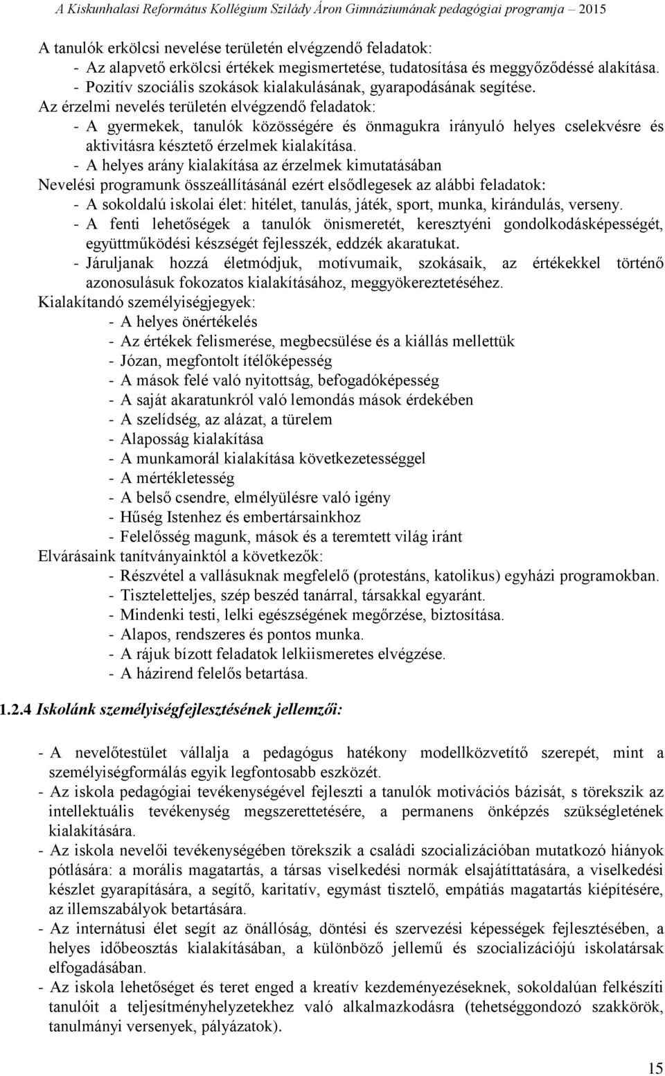 Az érzelmi nevelés területén elvégzendő feladatok: - A gyermekek, tanulók közösségére és önmagukra irányuló helyes cselekvésre és aktivitásra késztető érzelmek kialakítása.