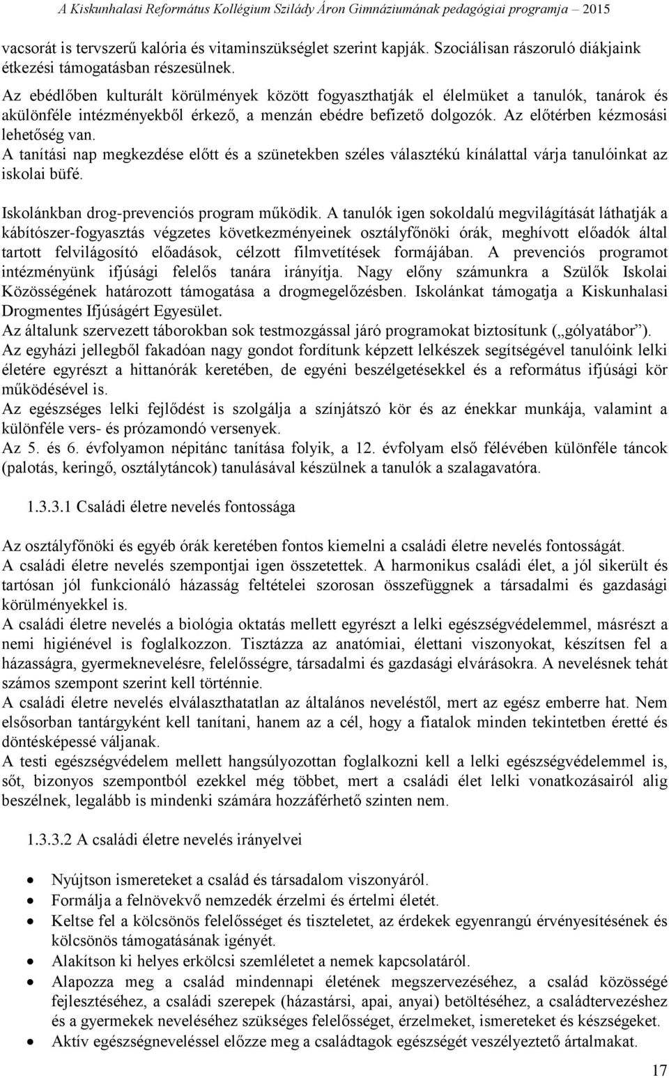 A tanítási nap megkezdése előtt és a szünetekben széles választékú kínálattal várja tanulóinkat az iskolai büfé. Iskolánkban drog-prevenciós program működik.