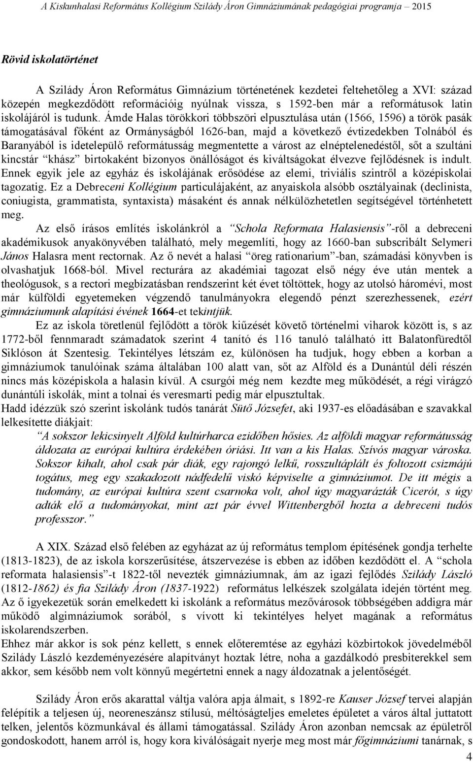 Ámde Halas törökkori többszöri elpusztulása után (1566, 1596) a török pasák támogatásával főként az Ormányságból 1626-ban, majd a következő évtizedekben Tolnából és Baranyából is idetelepülő