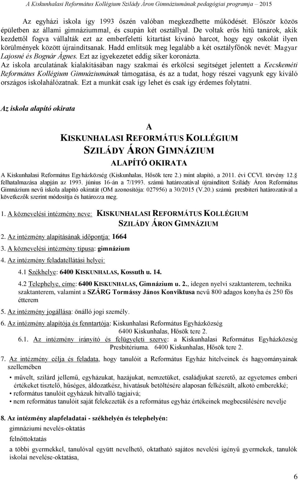 Hadd említsük meg legalább a két osztályfőnök nevét: Magyar Lajosné és Bognár Ágnes. Ezt az igyekezetet eddig siker koronázta.