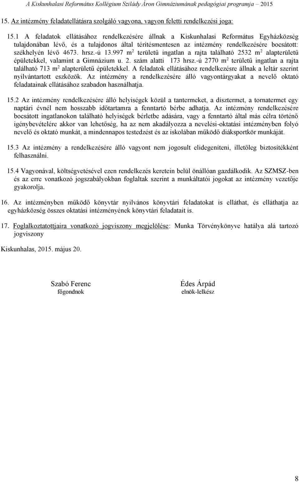 4673. hrsz.-ú 13.997 m 2 területű ingatlan a rajta található 2532 m 2 alapterületű épületekkel, valamint a Gimnázium u. 2. szám alatti 173 hrsz.