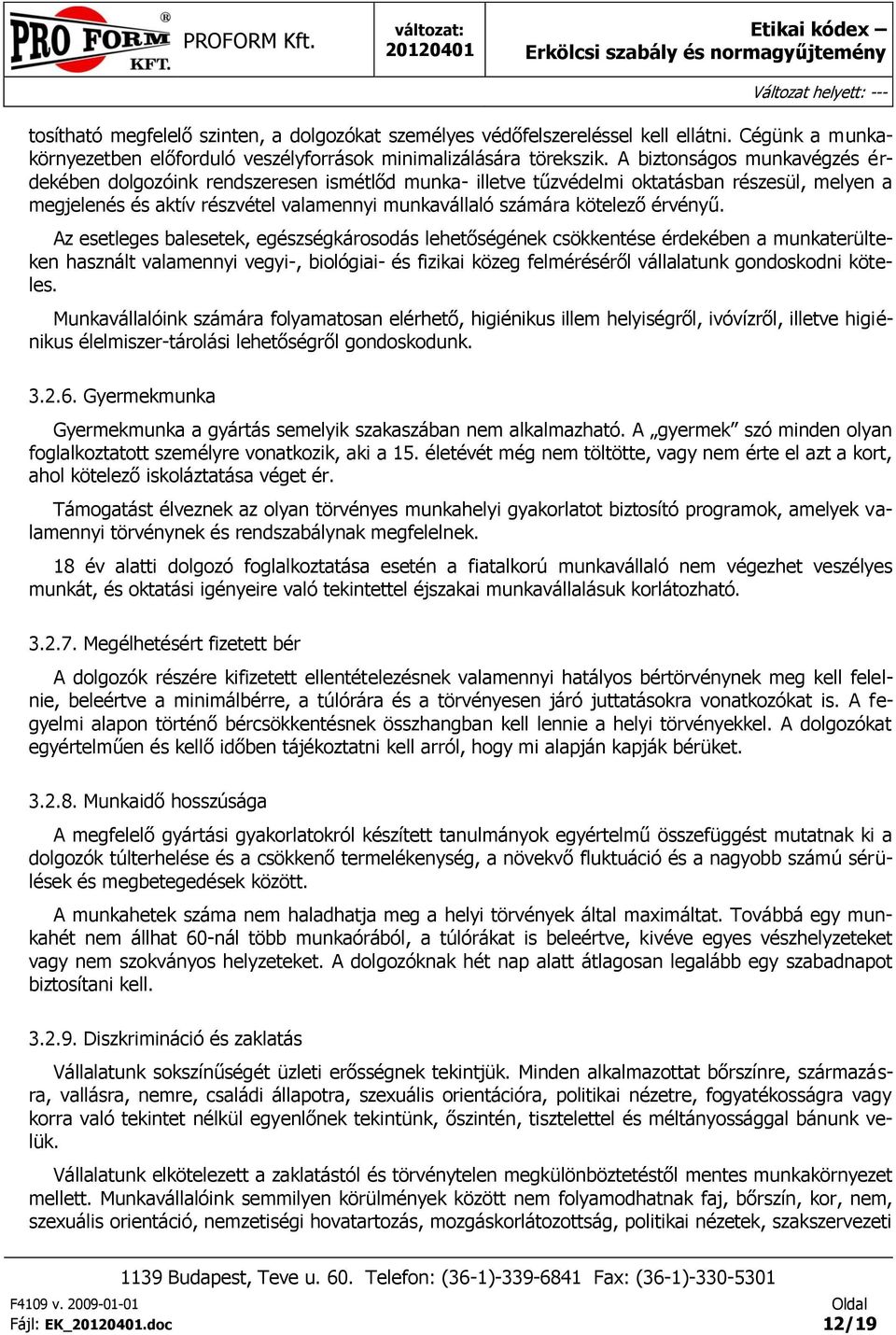 Az esetleges balesetek, egészségkársdás lehetőségének csökkentése érdekében a munkaterülteken használt valamennyi vegyi-, bilógiai- és fizikai közeg felméréséről vállalatunk gndskdni köteles.