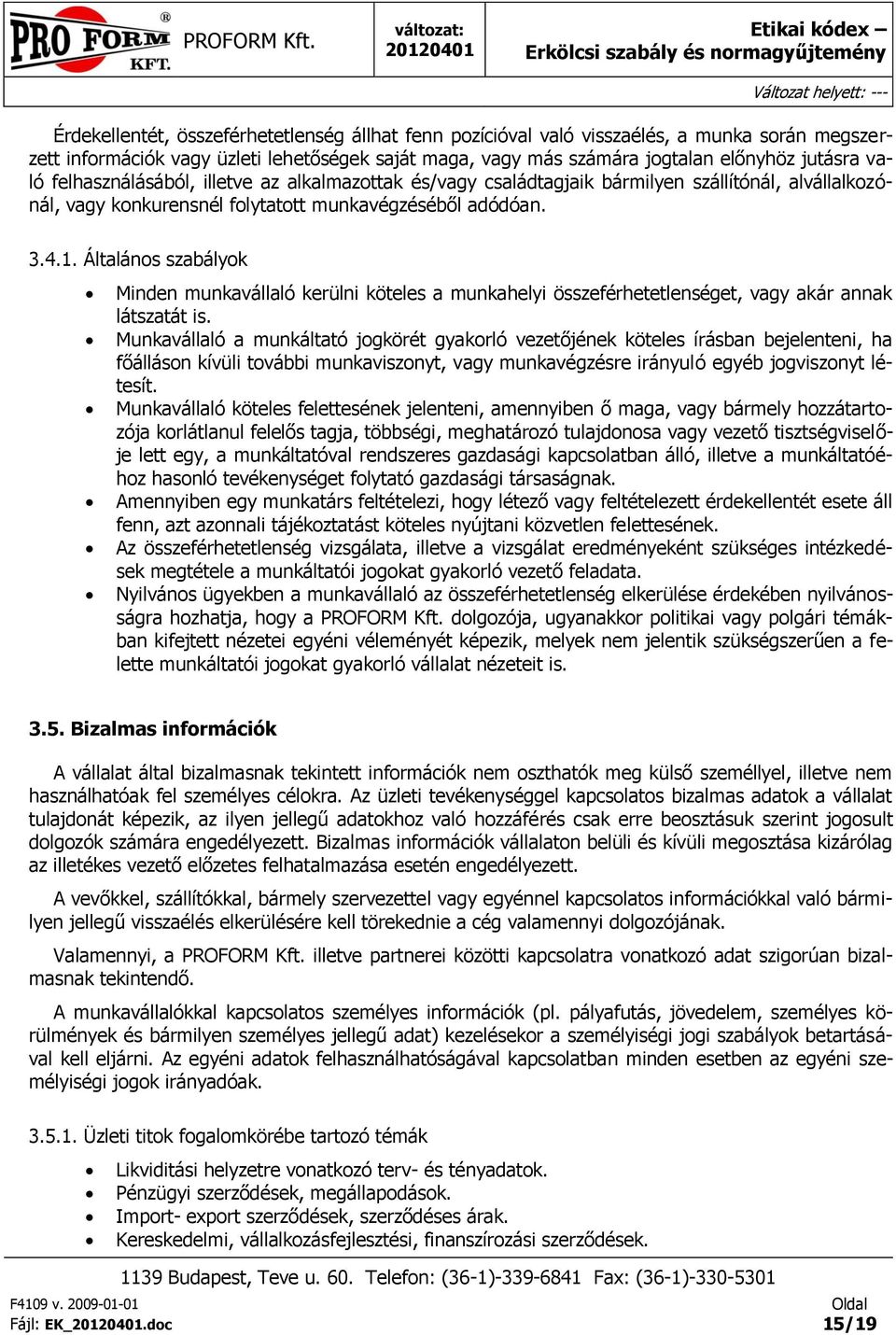 Általáns szabályk Minden munkavállaló kerülni köteles a munkahelyi összeférhetetlenséget, vagy akár annak látszatát is.