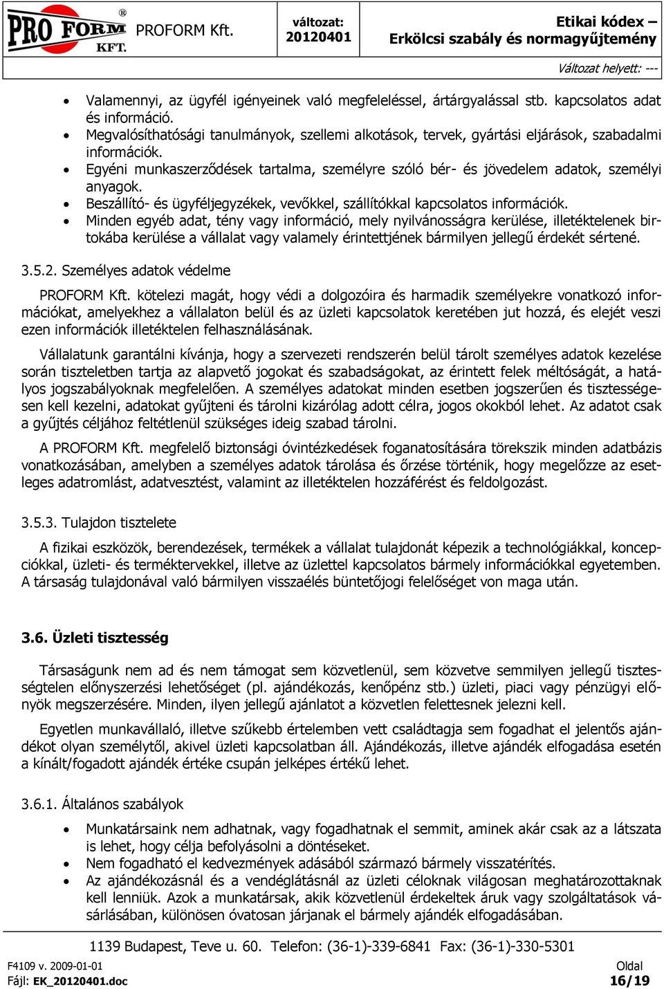 Minden egyéb adat, tény vagy infrmáció, mely nyilvánsságra kerülése, illetéktelenek birtkába kerülése a vállalat vagy valamely érintettjének bármilyen jellegű érdekét sértené. 3.5.2.