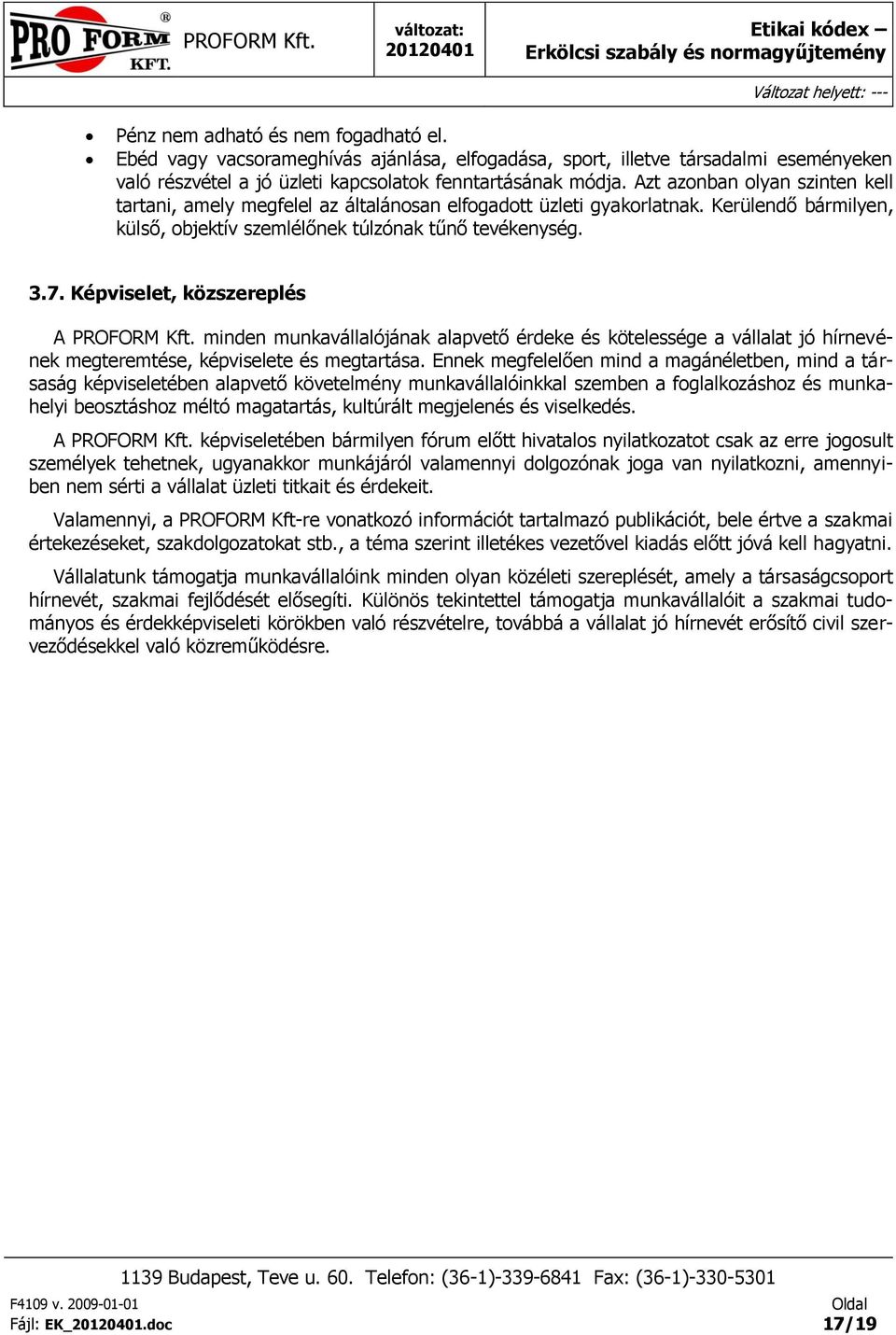 Képviselet, közszereplés A PROFORM Kft. minden munkavállalójának alapvető érdeke és kötelessége a vállalat jó hírnevének megteremtése, képviselete és megtartása.