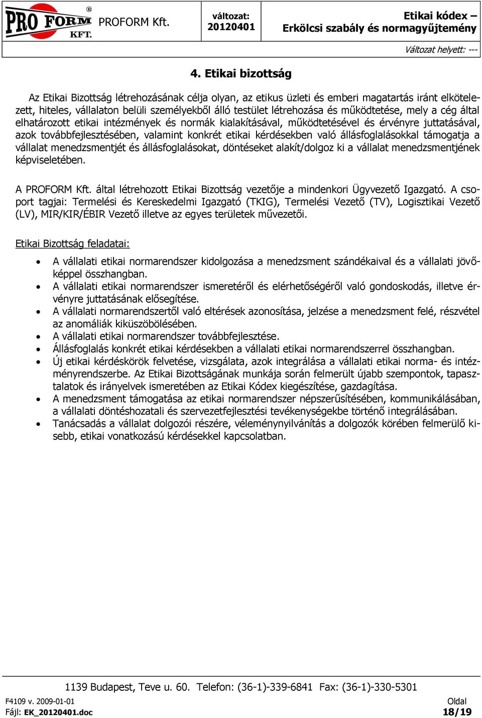 állásfglaláskkal támgatja a vállalat menedzsmentjét és állásfglaláskat, döntéseket alakít/dlgz ki a vállalat menedzsmentjének képviseletében. A PROFORM Kft.