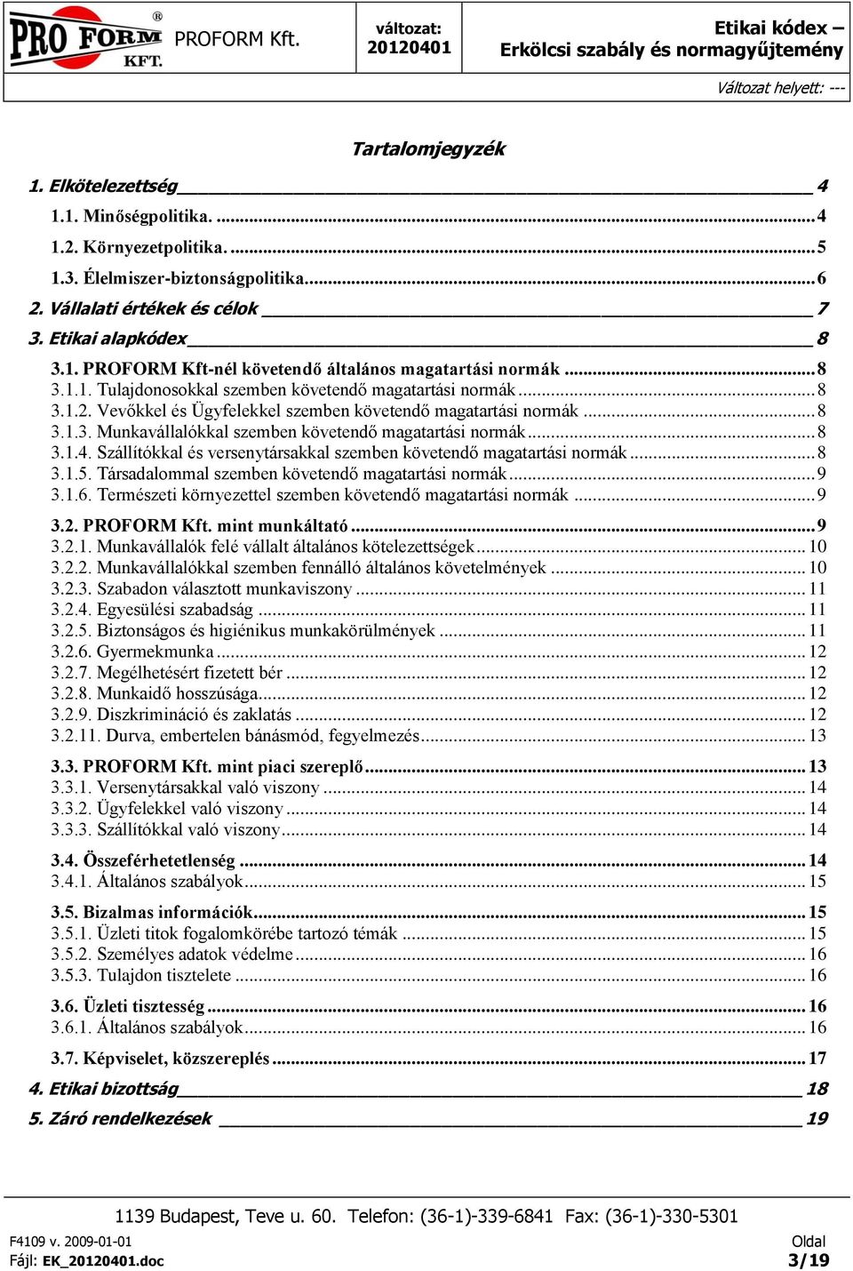 .. 8 3.1.4. Szállítókkal és versenytársakkal szemben követendő magatartási nrmák... 8 3.1.5. Társadalmmal szemben követendő magatartási nrmák... 9 3.1.6.