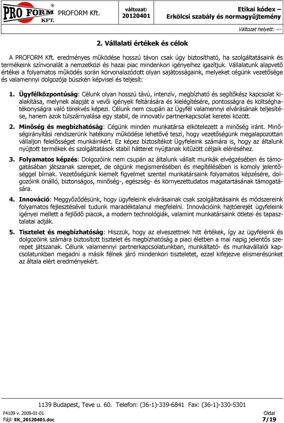 Ügyfélközpntúság: Célunk lyan hsszú távú, intenzív, megbízható és segítőkész kapcslat kialakítása, melynek alapját a vevői igények feltárására és kielégítésére, pntsságra és költséghatéknyságra való