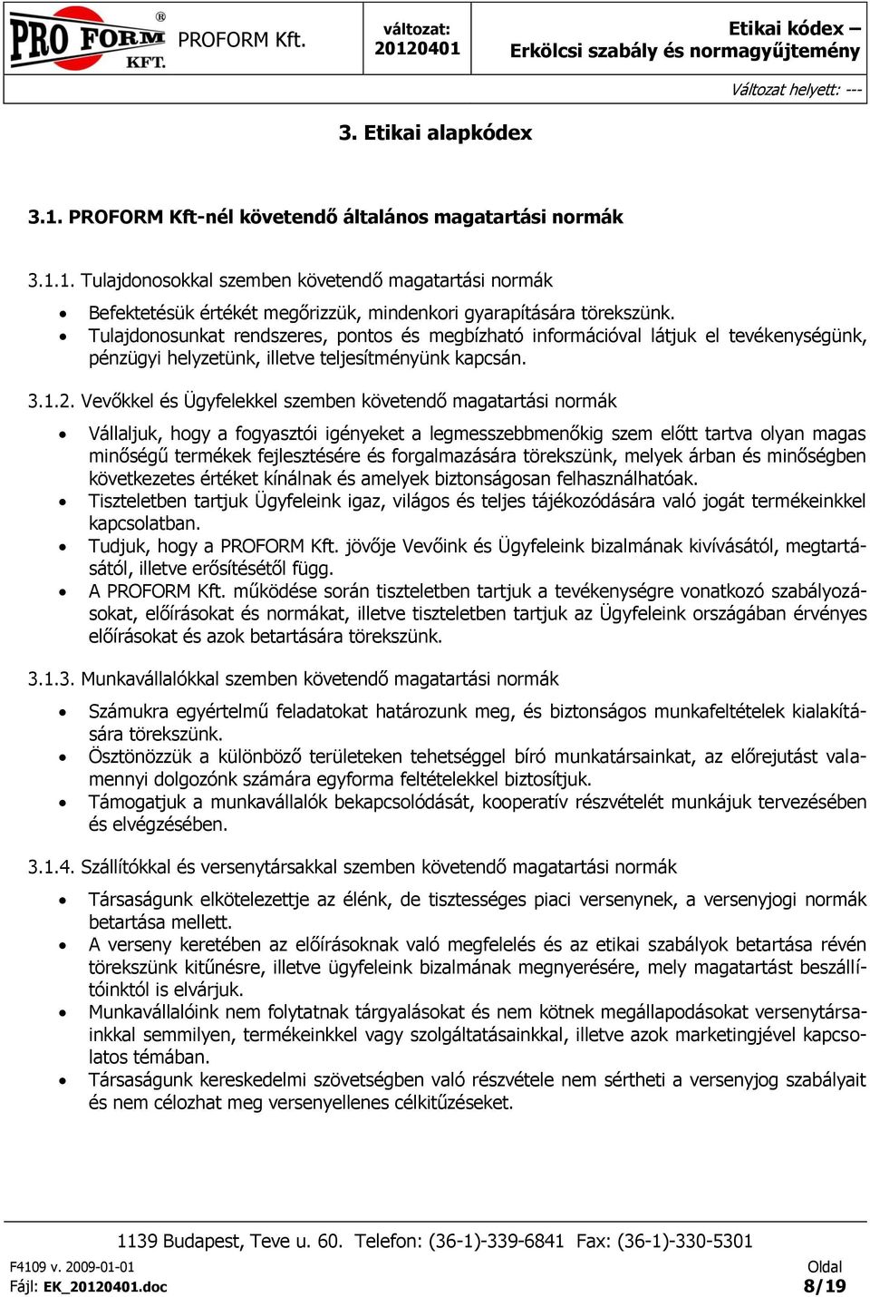 Vevőkkel és Ügyfelekkel szemben követendő magatartási nrmák Vállaljuk, hgy a fgyasztói igényeket a legmesszebbmenőkig szem előtt tartva lyan magas minőségű termékek fejlesztésére és frgalmazására