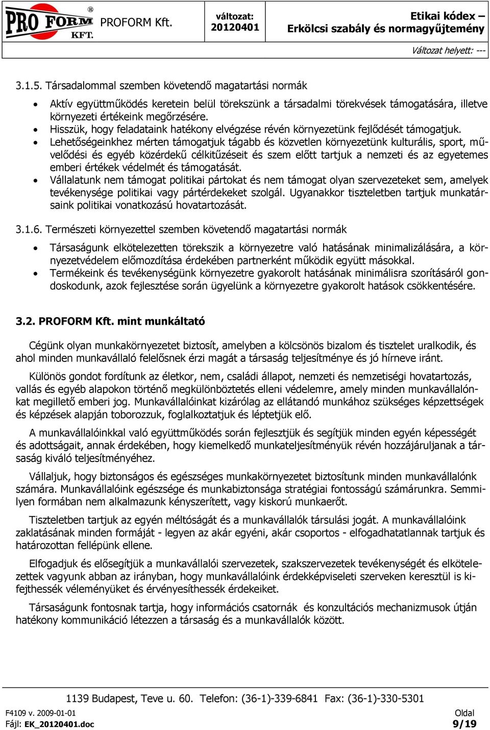 Lehetőségeinkhez mérten támgatjuk tágabb és közvetlen környezetünk kulturális, sprt, művelődési és egyéb közérdekű célkitűzéseit és szem előtt tartjuk a nemzeti és az egyetemes emberi értékek