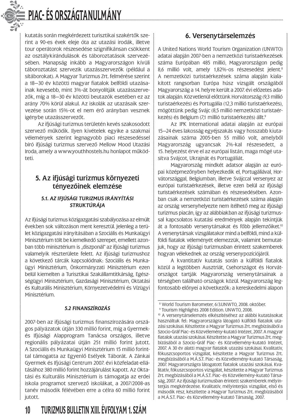 felmérése szerint a 18 30 év közötti magyar fiatalok belföldi utazásainak kevesebb, mint 3%-át bonyolítják utazásszervezők, míg a 18 30 év közötti beutazók esetében ez az arány 70% körül alakul.