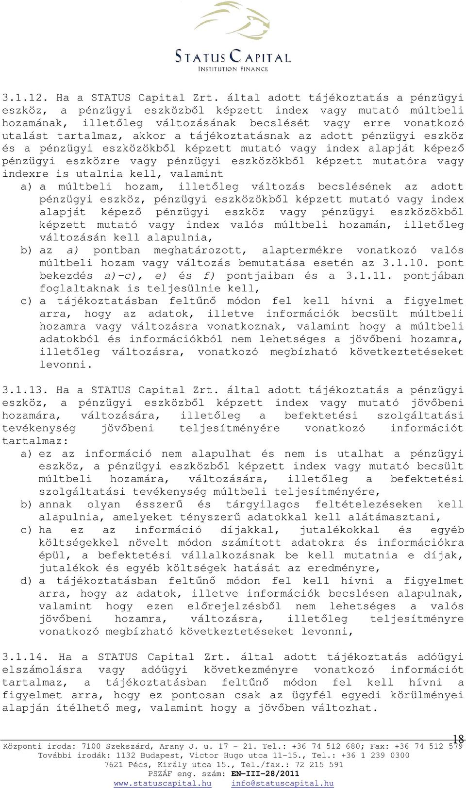 tájékoztatásnak az adott pénzügyi eszköz és a pénzügyi eszközökbıl képzett mutató vagy index alapját képezı pénzügyi eszközre vagy pénzügyi eszközökbıl képzett mutatóra vagy indexre is utalnia kell,