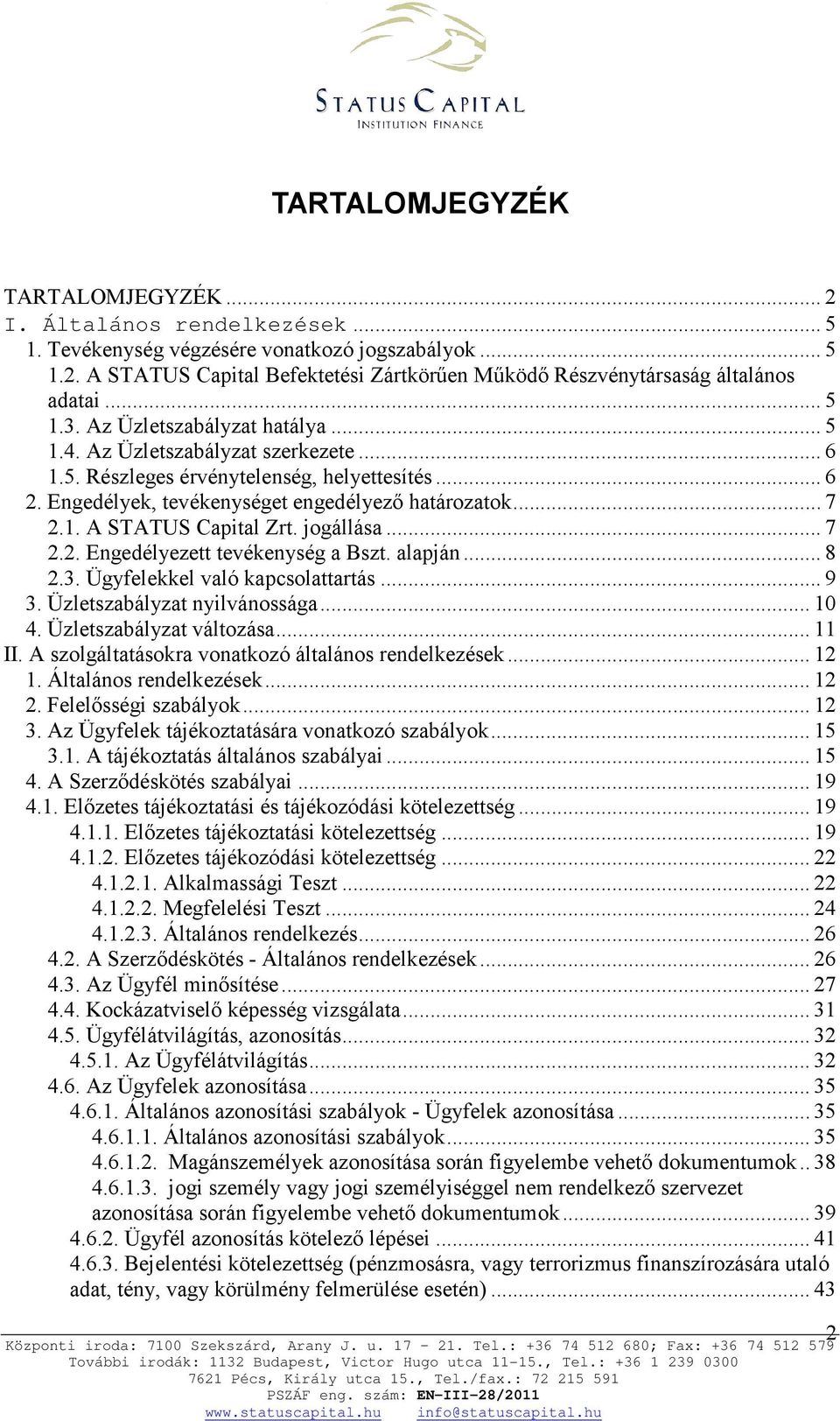 jogállása... 7 2.2. Engedélyezett tevékenység a Bszt. alapján... 8 2.3. Ügyfelekkel való kapcsolattartás... 9 3. Üzletszabályzat nyilvánossága... 10 4. Üzletszabályzat változása... 11 II.