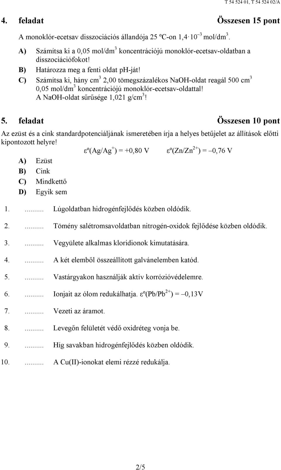 A NaOH-oldat sűrűsége 1,021 g/cm 3! 5. feladat Összesen 10 pont Az ezüst és a cink standardpotenciáljának ismeretében írja a helyes betűjelet az állítások előtti kipontozott helyre!