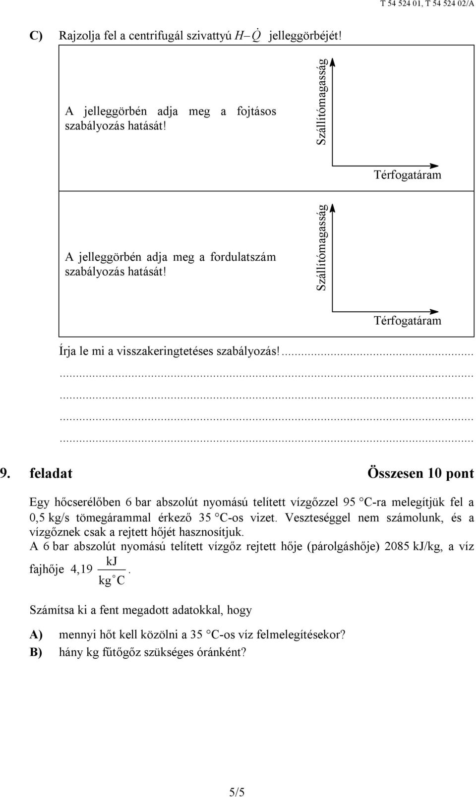 feladat Összesen 10 pont Egy hőcserélőben 6 bar abszolút nyomású telített vízgőzzel 95 C-ra melegítjük fel a 0,5 kg/s tömegárammal érkező 35 C-os vizet.