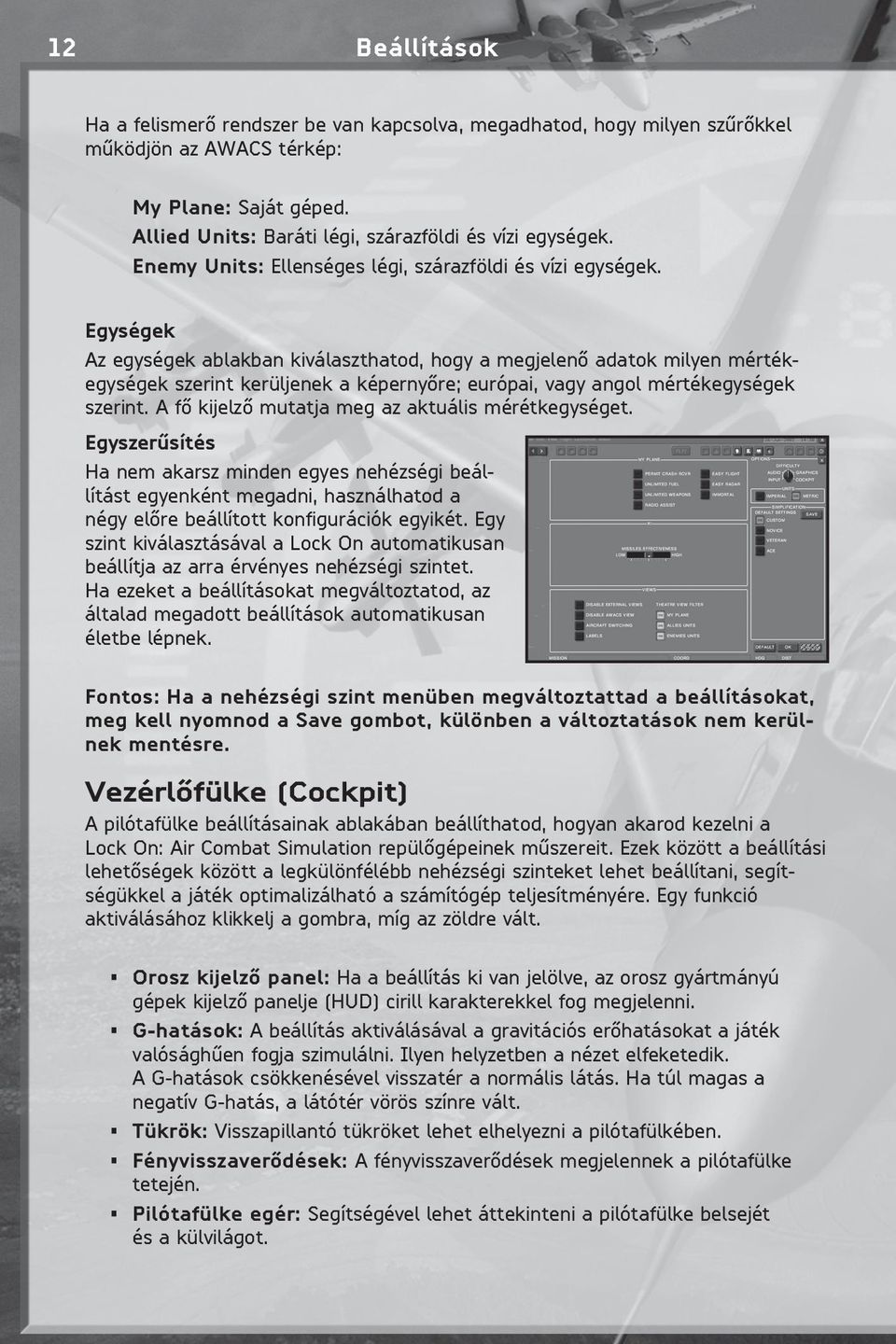 Egységek Az egységek ablakban kiválaszthatod, hogy a megjelenô adatok milyen mértékegységek szerint kerüljenek a képernyôre; európai, vagy angol mértékegységek szerint.