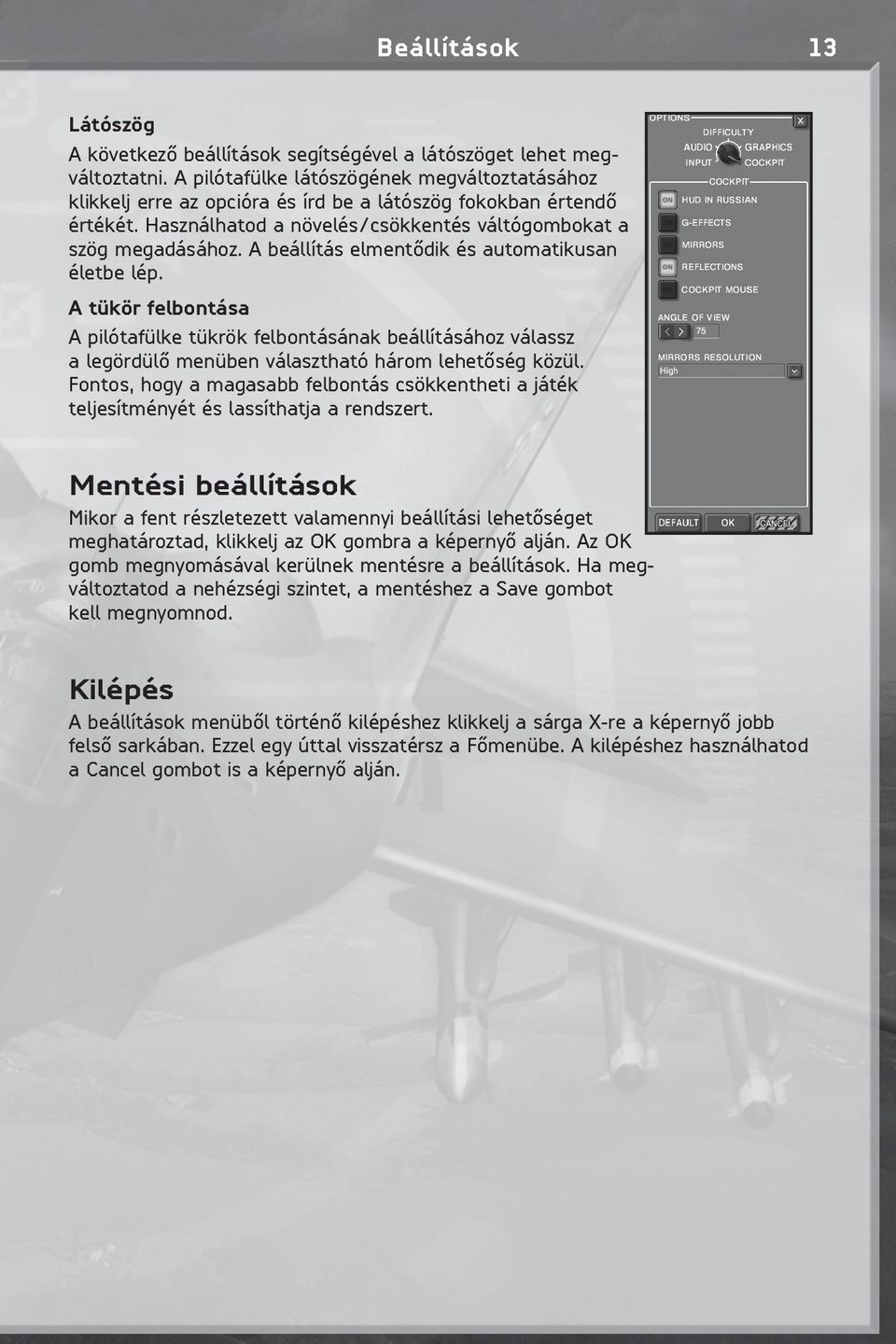 A beállítás elmentôdik és automatikusan életbe lép. A tükör felbontása A pilótafülke tükrök felbontásának beállításához válassz a legördülô menüben választható három lehetôség közül.