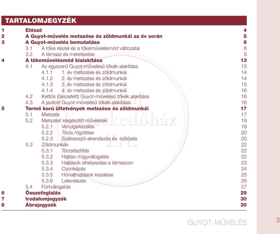 2 Kettős (összetett) Guyot-művelésű tőkék alakítása 16 4.3 A javított Guyot-művelésű tőkék alakítása 16 5 metszése és zöldmunkái 17 5.1 Metszés 17 5.2 Metszést kiegészítő műveletek 19 5.2.1 Venyigekezelés 19 5.