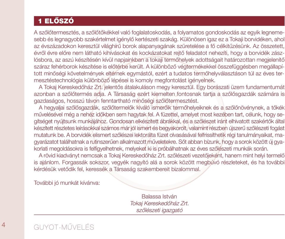 Az összetett, évről évre előre nem látható kihívásokat és kockázatokat rejtő feladatot nehezíti, hogy a borvidék zászlósbora, az aszú készítésén kívül napjainkban a tokaji termőhelyek adottságait