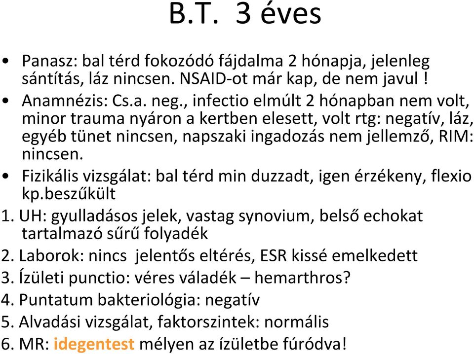 Fizikális vizsgálat: bal térd min duzzadt, igen érzékeny, flexio kp.beszűkült 1. UH: gyulladásos jelek, vastag synovium, belső echokat tartalmazó sűrű folyadék 2.