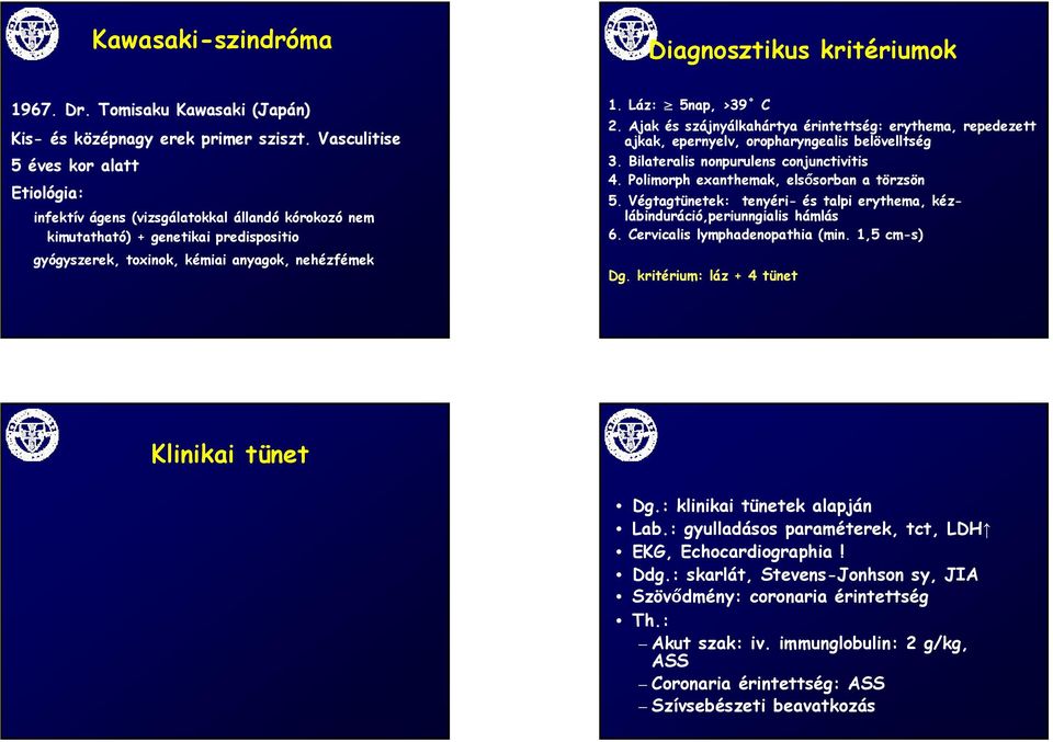 Láz: 5nap, >39 C 2. Ajak és szájnyálkahártya érintettség: erythema, repedezett ajkak, epernyelv, oropharyngealis belövelltség 3. Bilateralis nonpurulens conjunctivitis 4.