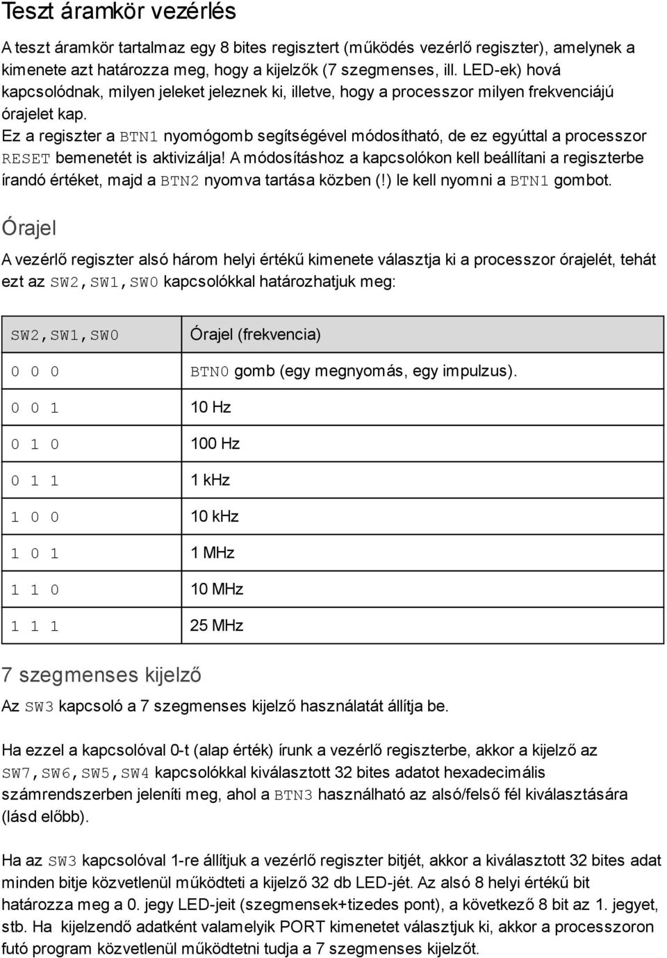 Ez a regiszter a BTN1nyomógomb segítségével módosítható, de ez egyúttal a processzor RESETbemenetét is aktivizálja!