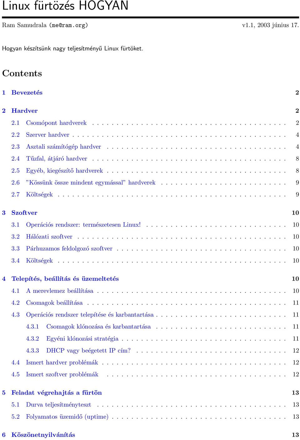 5 Egyéb, kiegészítő hardverek..................................... 8 2.6 Kössünk össze mindent egymással hardverek.......................... 9 2.7 Költségek............................................... 9 3 Szoftver 10 3.