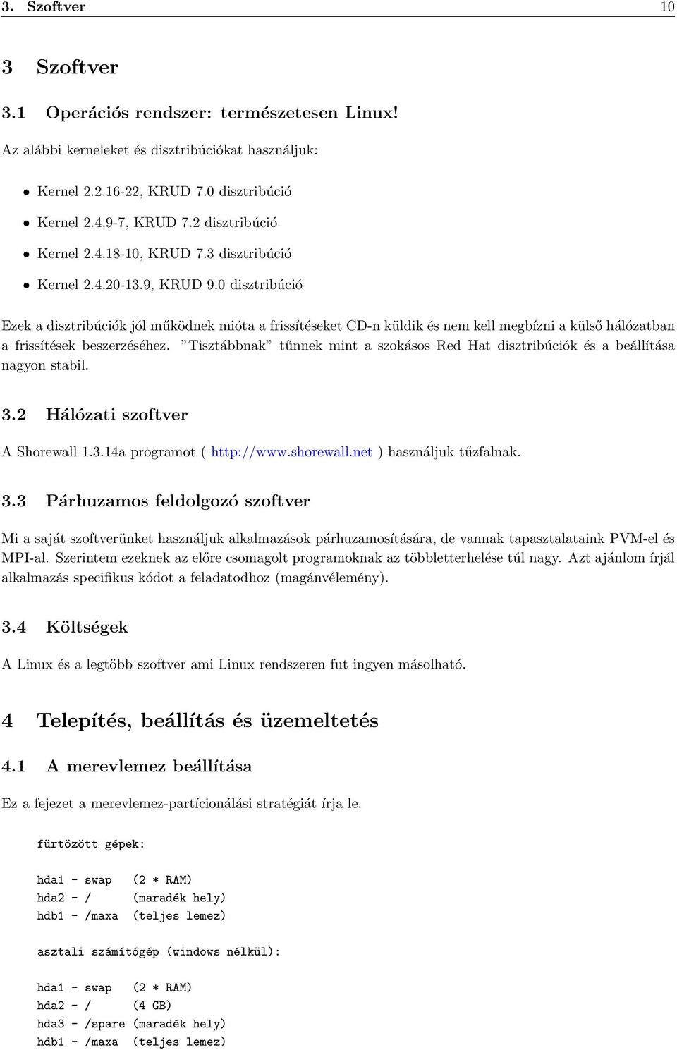 0 disztribúció Ezek a disztribúciók jól működnek mióta a frissítéseket CD-n küldik és nem kell megbízni a külső hálózatban a frissítések beszerzéséhez.