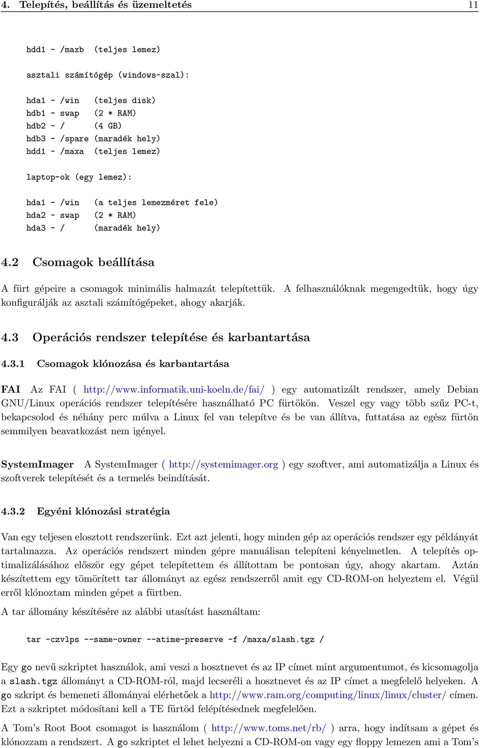 2 Csomagok beállítása A fürt gépeire a csomagok minimális halmazát telepítettük. konfigurálják az asztali számítógépeket, ahogy akarják. A felhasználóknak megengedtük, hogy úgy 4.