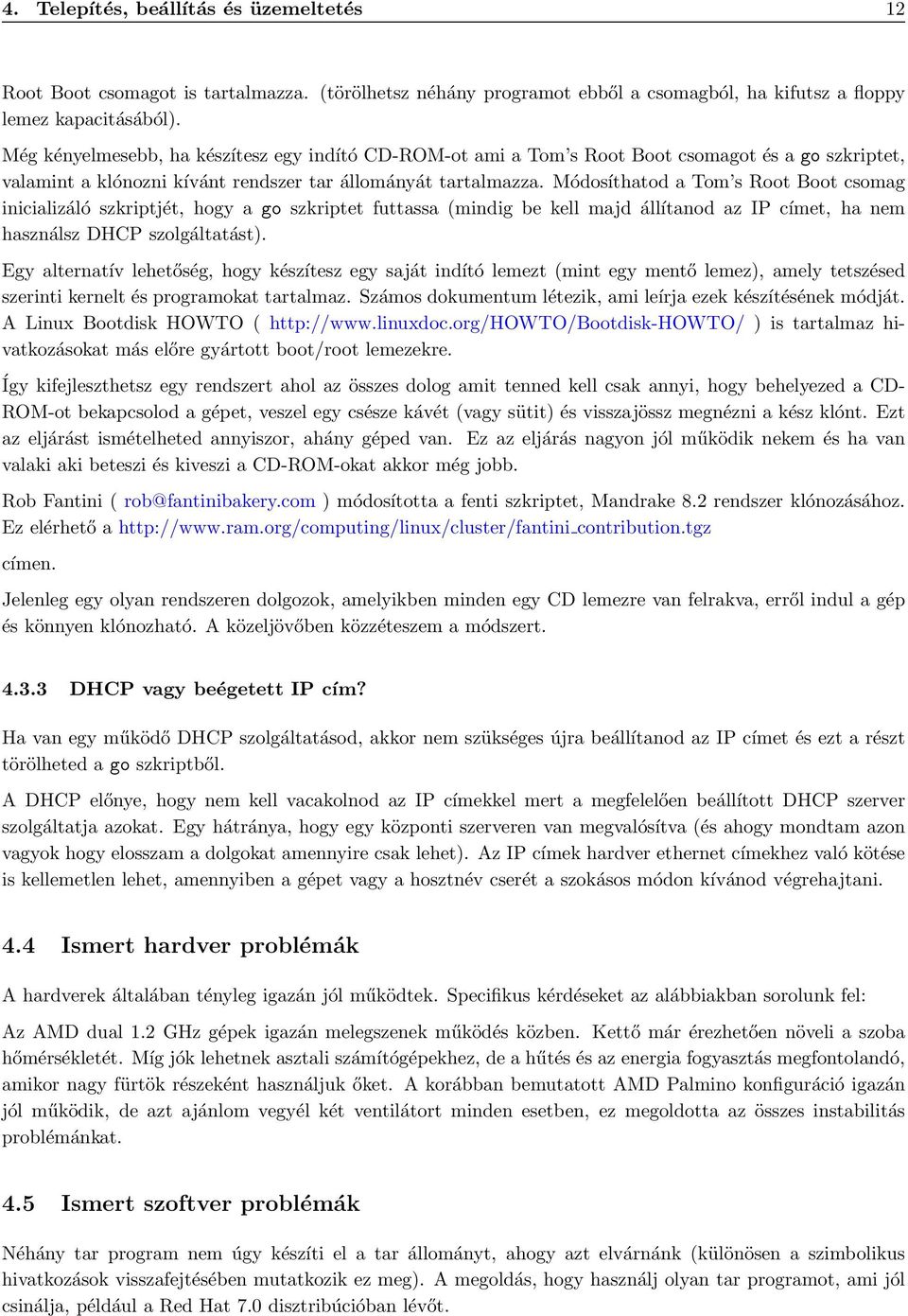 Módosíthatod a Tom s Root Boot csomag inicializáló szkriptjét, hogy a go szkriptet futtassa (mindig be kell majd állítanod az IP címet, ha nem használsz DHCP szolgáltatást).