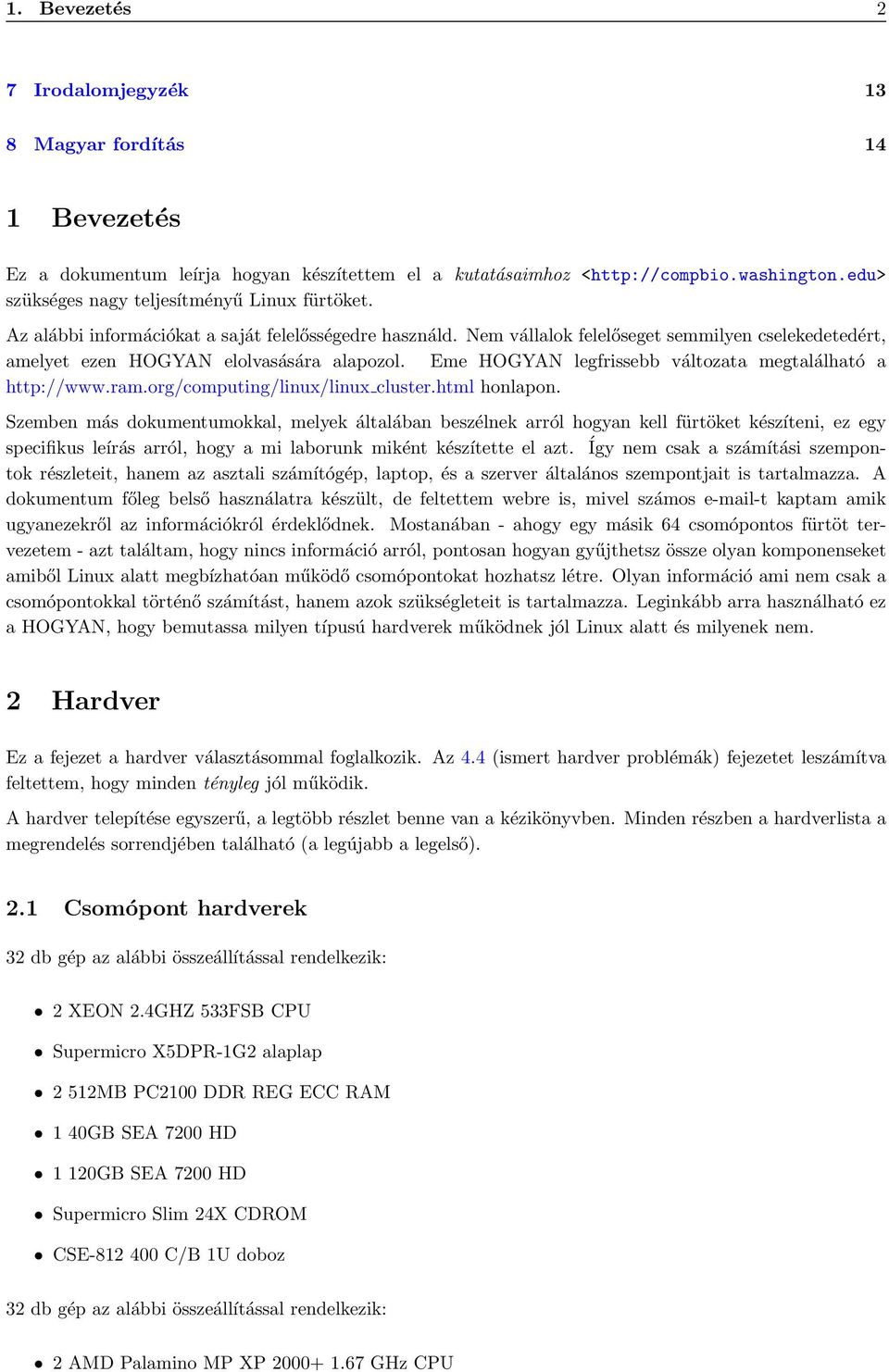 Nem vállalok felelőseget semmilyen cselekedetedért, amelyet ezen HOGYAN elolvasására alapozol. Eme HOGYAN legfrissebb változata megtalálható a http://www.ram.org/computing/linux/linux cluster.