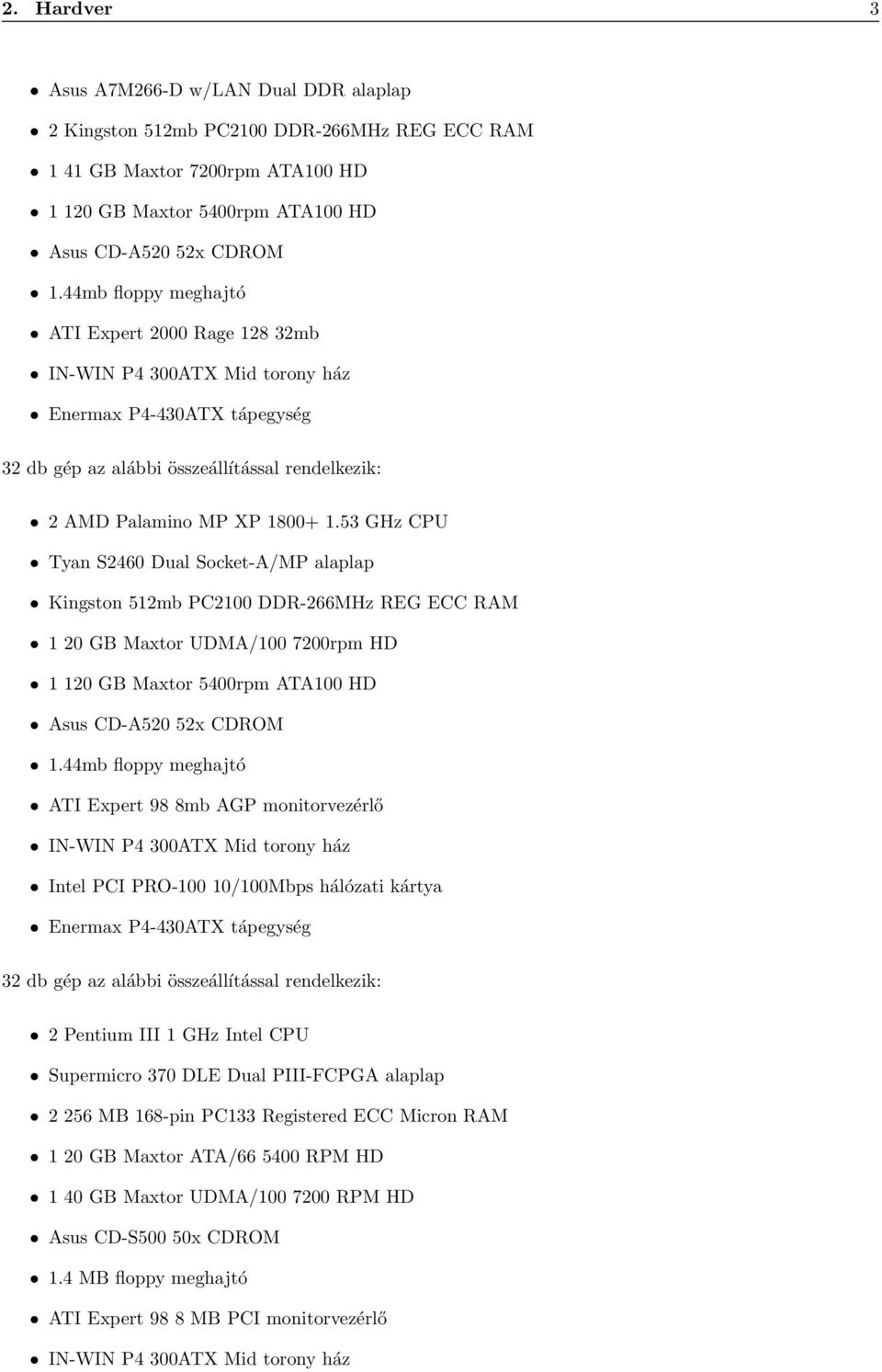 53 GHz CPU Tyan S2460 Dual Socket-A/MP alaplap Kingston 512mb PC2100 DDR-266MHz REG ECC RAM 1 20 GB Maxtor UDMA/100 7200rpm HD 1 120 GB Maxtor 5400rpm ATA100 HD Asus CD-A520 52x CDROM 1.
